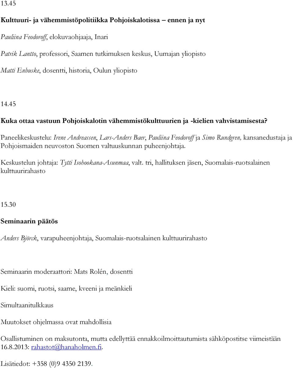 Paneelikeskustelu: Irene Andreassen, Lars-Anders Baer, Pauliina Feodoroff ja Simo Rundgren, kansanedustaja ja Pohjoismaiden neuvoston Suomen valtuuskunnan puheenjohtaja.