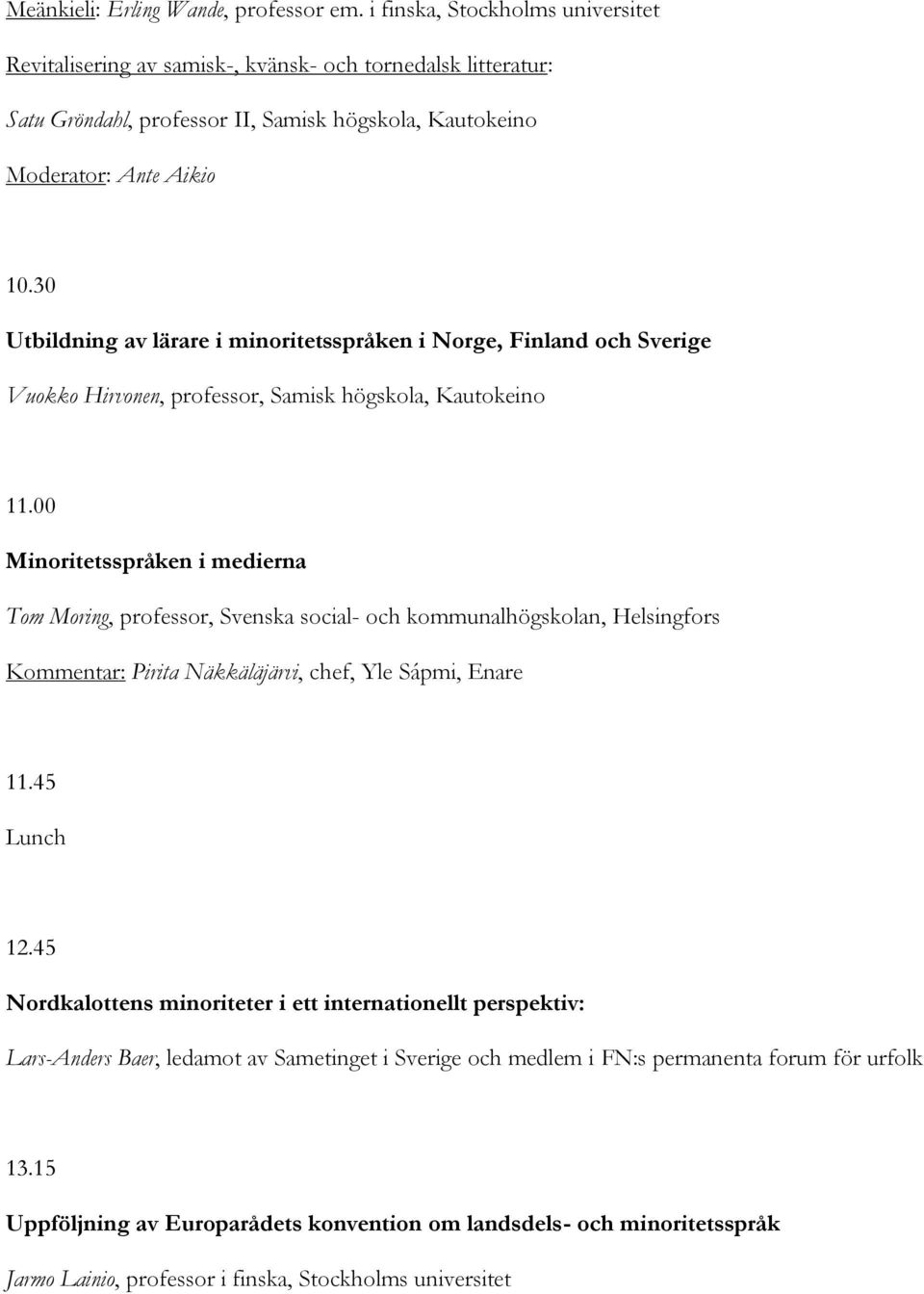 30 Utbildning av lärare i minoritetsspråken i Norge, Finland och Sverige Vuokko Hirvonen, professor, Samisk högskola, Kautokeino 11.