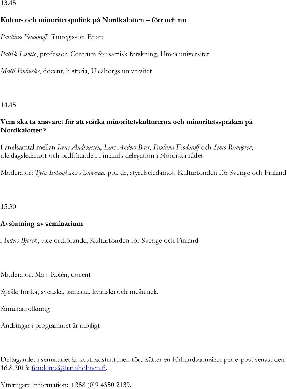 Panelsamtal mellan Irene Andreassen, Lars-Anders Baer, Pauliina Feodoroff och Simo Rundgren, riksdagsledamot och ordförande i Finlands delegation i Nordiska rådet.