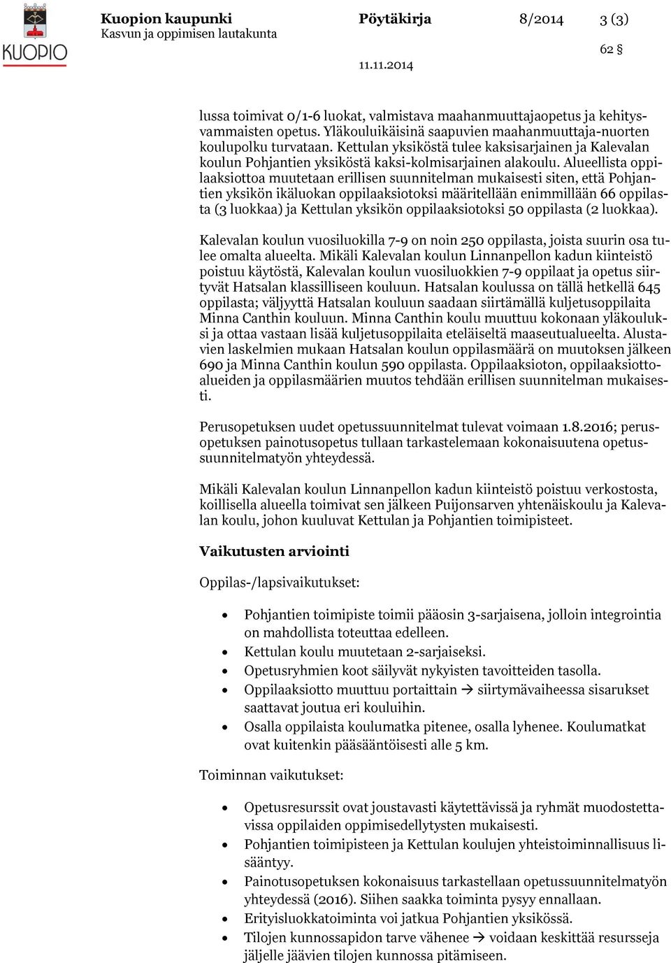 Alueellista oppilaaksiottoa muutetaan erillisen suunnitelman mukaisesti siten, että Pohjantien yksikön ikäluokan oppilaaksiotoksi määritellään enimmillään 66 oppilasta (3 luokkaa) ja Kettulan yksikön