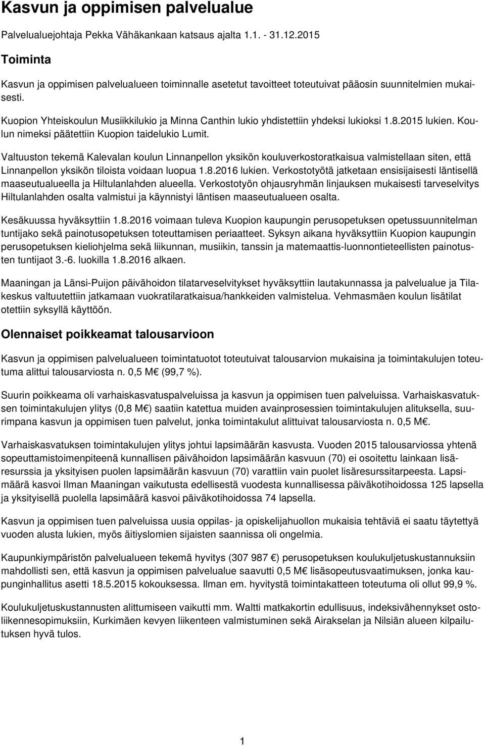 Kuopion Yhteiskoulun Musiikkilukio ja Minna Canthin lukio yhdistettiin yhdeksi lukioksi 1.8.2015 lukien. Koulun nimeksi päätettiin Kuopion taidelukio Lumit.