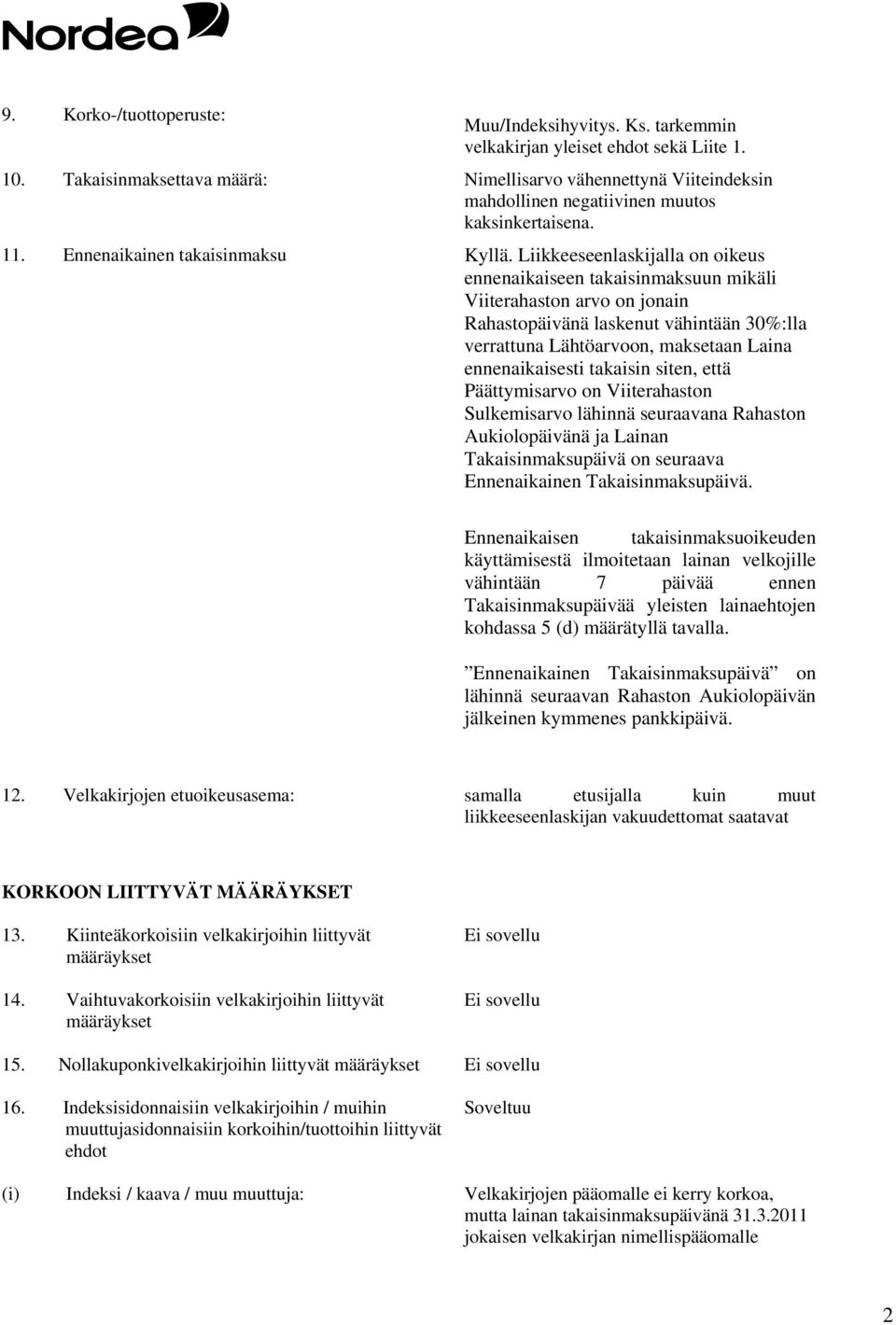 Liikkeeseenlaskijalla on oikeus ennenaikaiseen takaisinmaksuun mikäli Viiterahaston arvo on jonain Rahastopäivänä laskenut vähintään 30%:lla verrattuna Lähtöarvoon, maksetaan Laina ennenaikaisesti