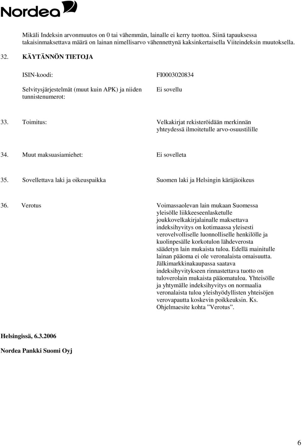 Toimitus: Velkakirjat rekisteröidään merkinnän yhteydessä ilmoitetulle arvo-osuustilille 34. Muut maksuasiamiehet: Ei sovelleta 35.