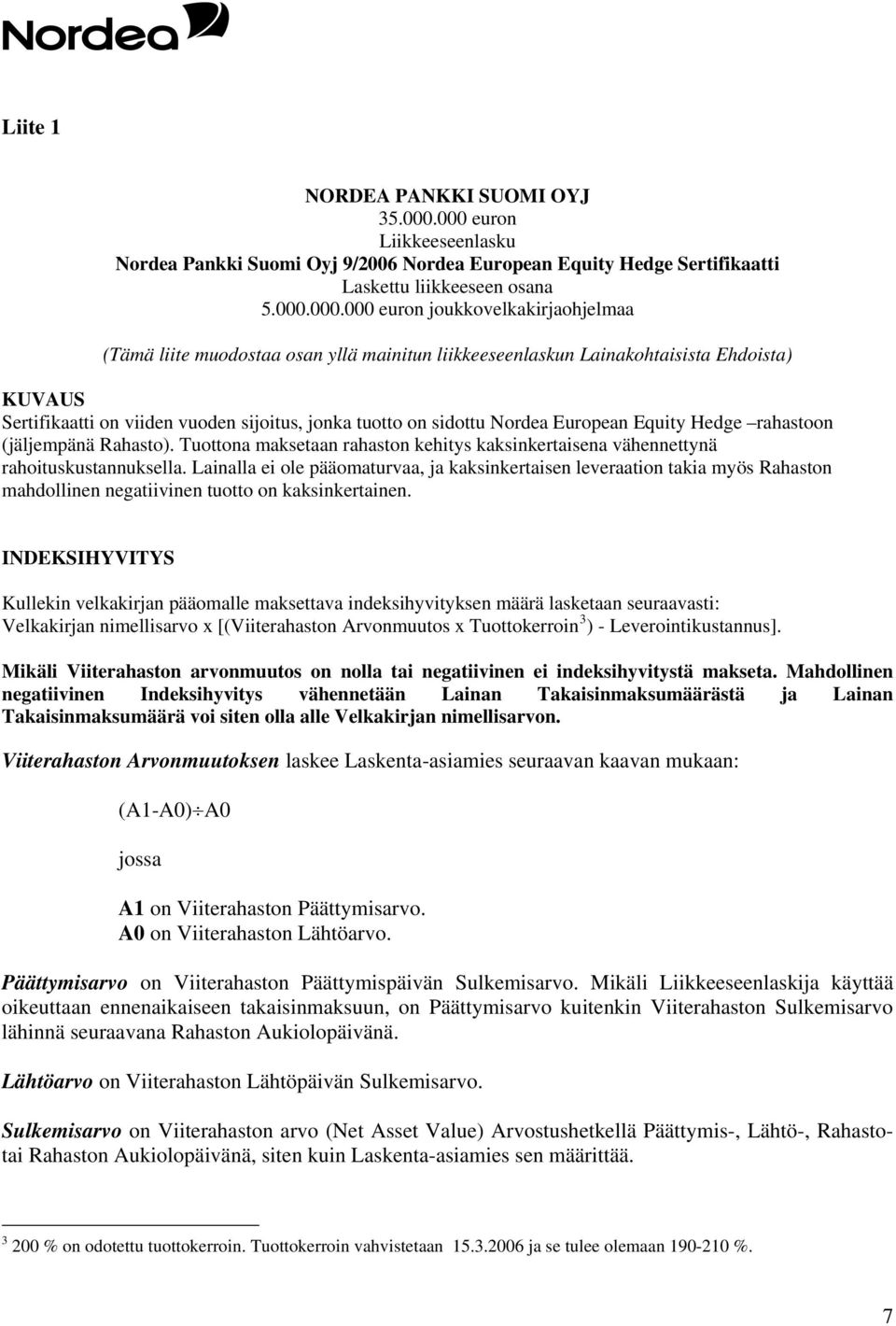 yllä mainitun liikkeeseenlaskun Lainakohtaisista Ehdoista) KUVAUS Sertifikaatti on viiden vuoden sijoitus, jonka tuotto on sidottu Nordea European Equity Hedge rahastoon (jäljempänä Rahasto).