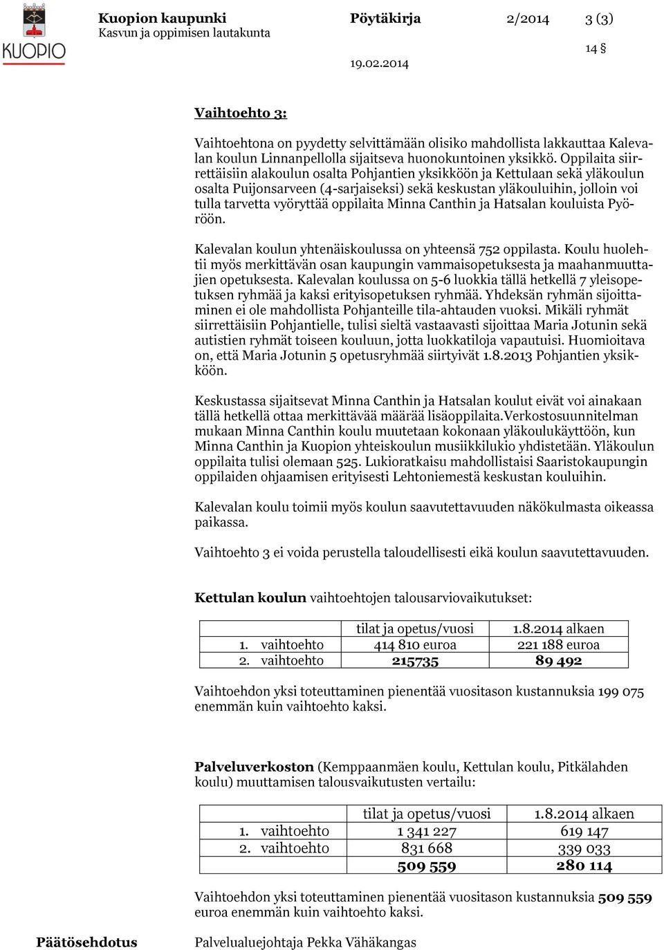 oppilaita Minna Canthin ja Hatsalan kouluista Pyöröön. Kalevalan koulun yhtenäiskoulussa on yhteensä 752 oppilasta.