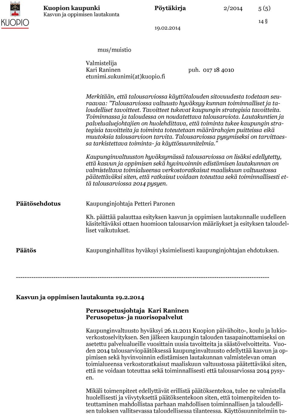 Tavoitteet tukevat kaupungin strategisia tavoitteita. Toiminnassa ja taloudessa on noudatettava talousarviota.