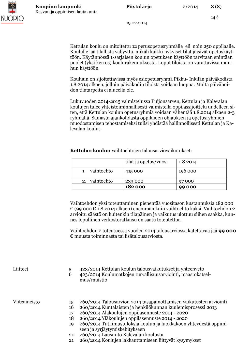 Loput tiloista on varattavissa muuhun käyttöön. Kouluun on sijoitettavissa myös esiopetusryhmä Pikku- Inkilän päiväkodista 1.8.2014 alkaen, jolloin päiväkodin tiloista voidaan luopua.