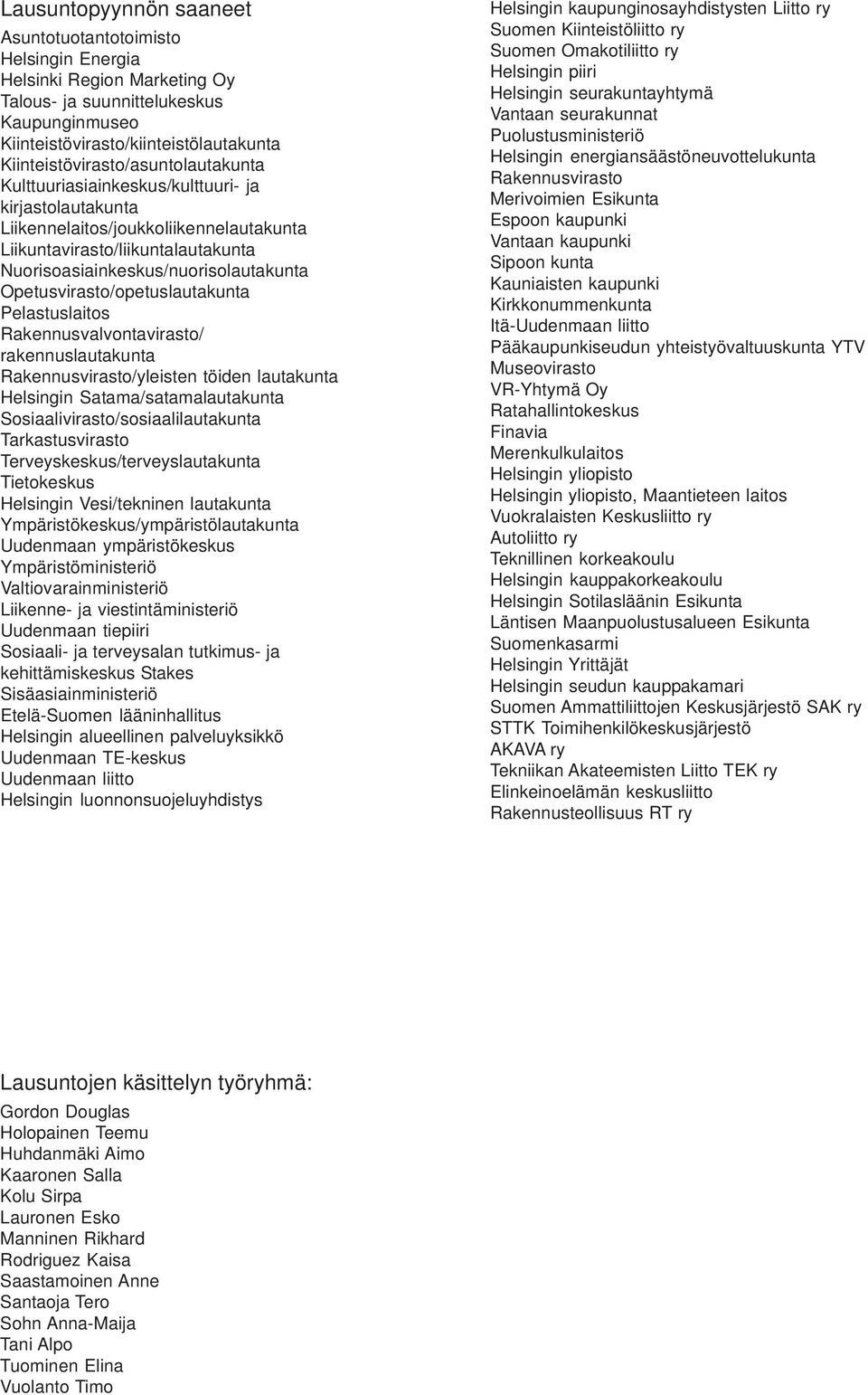 Nuorisoasiainkeskus/nuorisolautakunta Opetusvirasto/opetuslautakunta Pelastuslaitos Rakennusvalvontavirasto/ rakennuslautakunta Rakennusvirasto/yleisten töiden lautakunta Helsingin