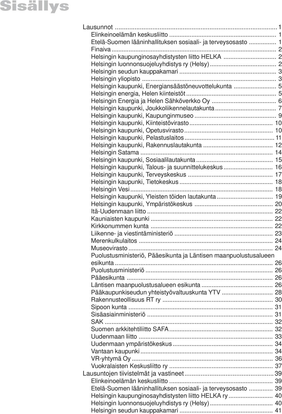 .. 5 Helsingin energia, Helen kiinteistöt... 5 Helsingin Energia ja Helen Sähköverkko Oy... 6 Helsingin kaupunki, Joukkoliikennelautakunta... 7 Helsingin kaupunki, Kaupunginmuseo.