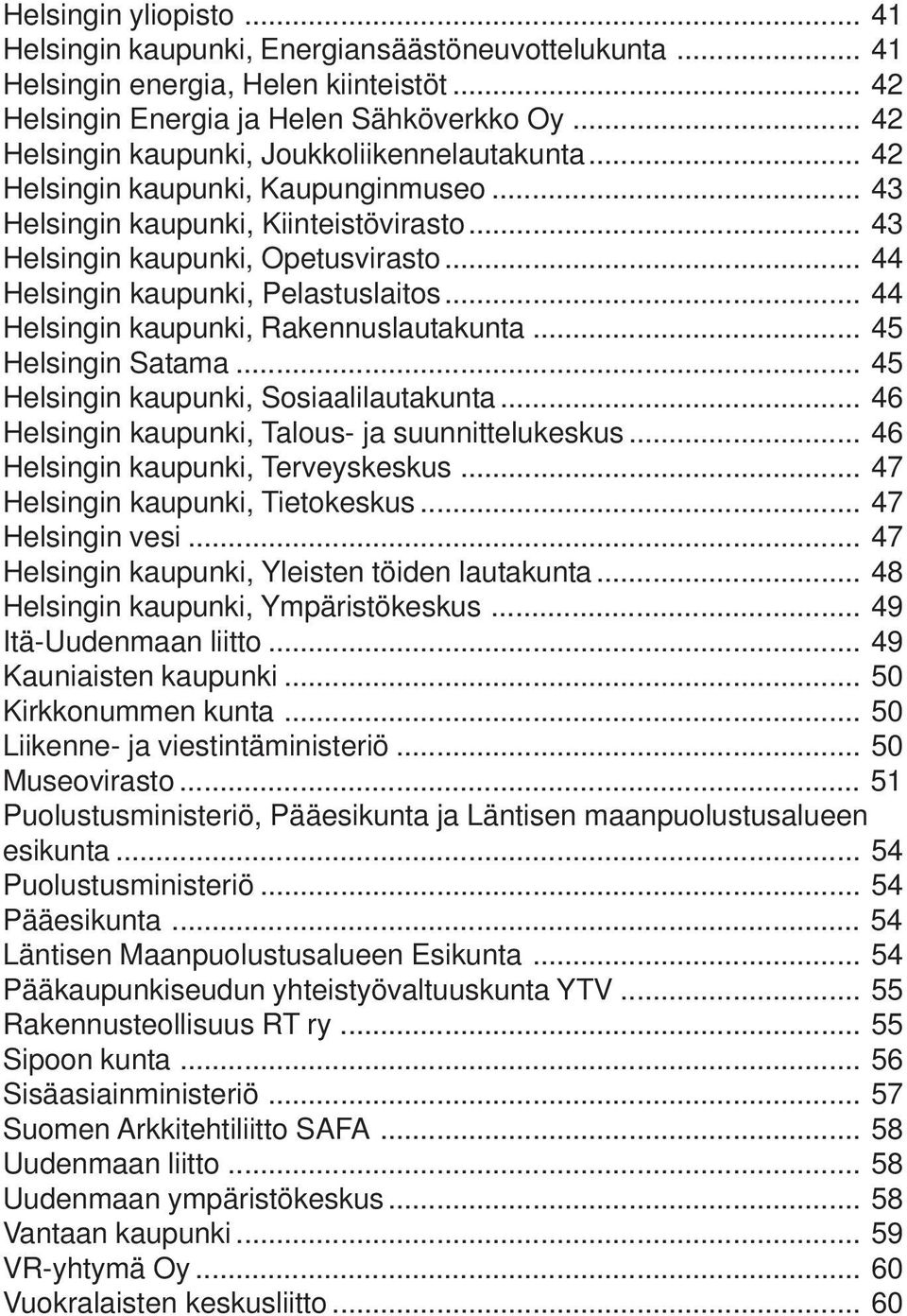 .. 44 Helsingin kaupunki, Pelastuslaitos... 44 Helsingin kaupunki, Rakennuslautakunta... 45 Helsingin Satama... 45 Helsingin kaupunki, Sosiaalilautakunta.