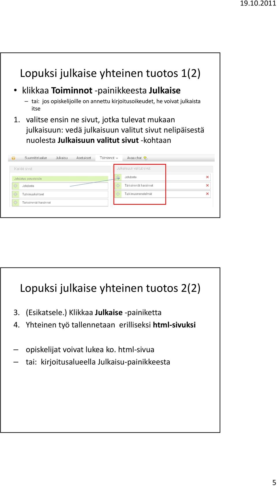 valitse ensin ne sivut, jotka tulevat mukaan julkaisuun: vedä julkaisuun valitut sivut nelipäisestä nuolesta Julkaisuun valitut sivut