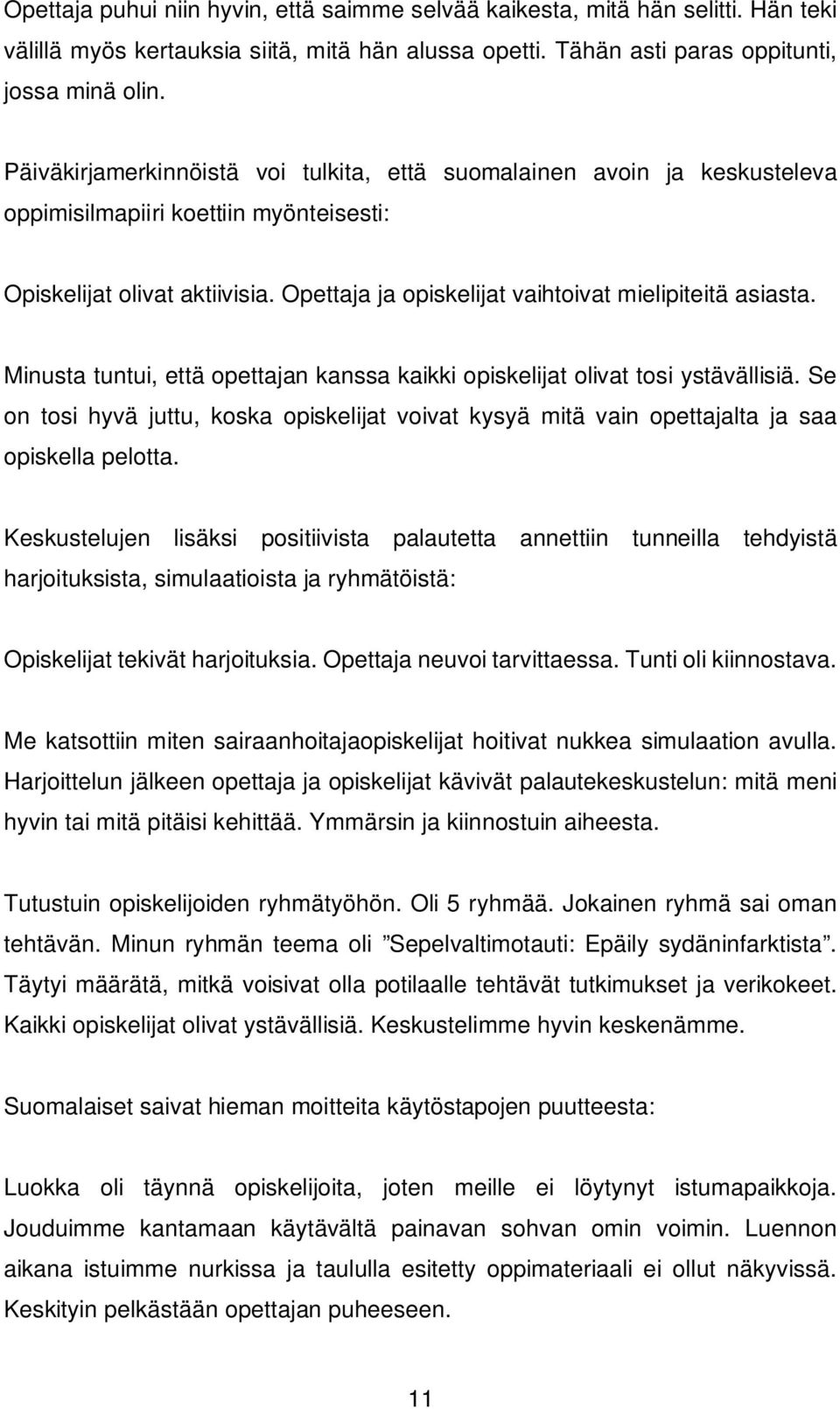 Opettaja ja opiskelijat vaihtoivat mielipiteitä asiasta. Minusta tuntui, että opettajan kanssa kaikki opiskelijat olivat tosi ystävällisiä.