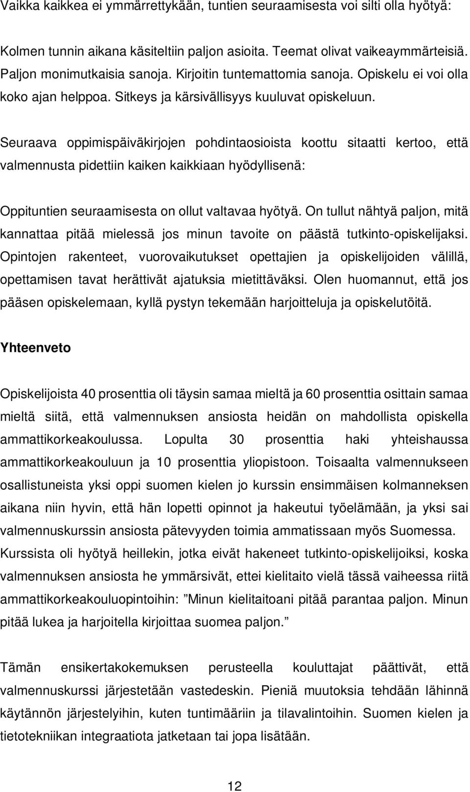 Seuraava oppimispäiväkirjojen pohdintaosioista koottu sitaatti kertoo, että valmennusta pidettiin kaiken kaikkiaan hyödyllisenä: Oppituntien seuraamisesta on ollut valtavaa hyötyä.