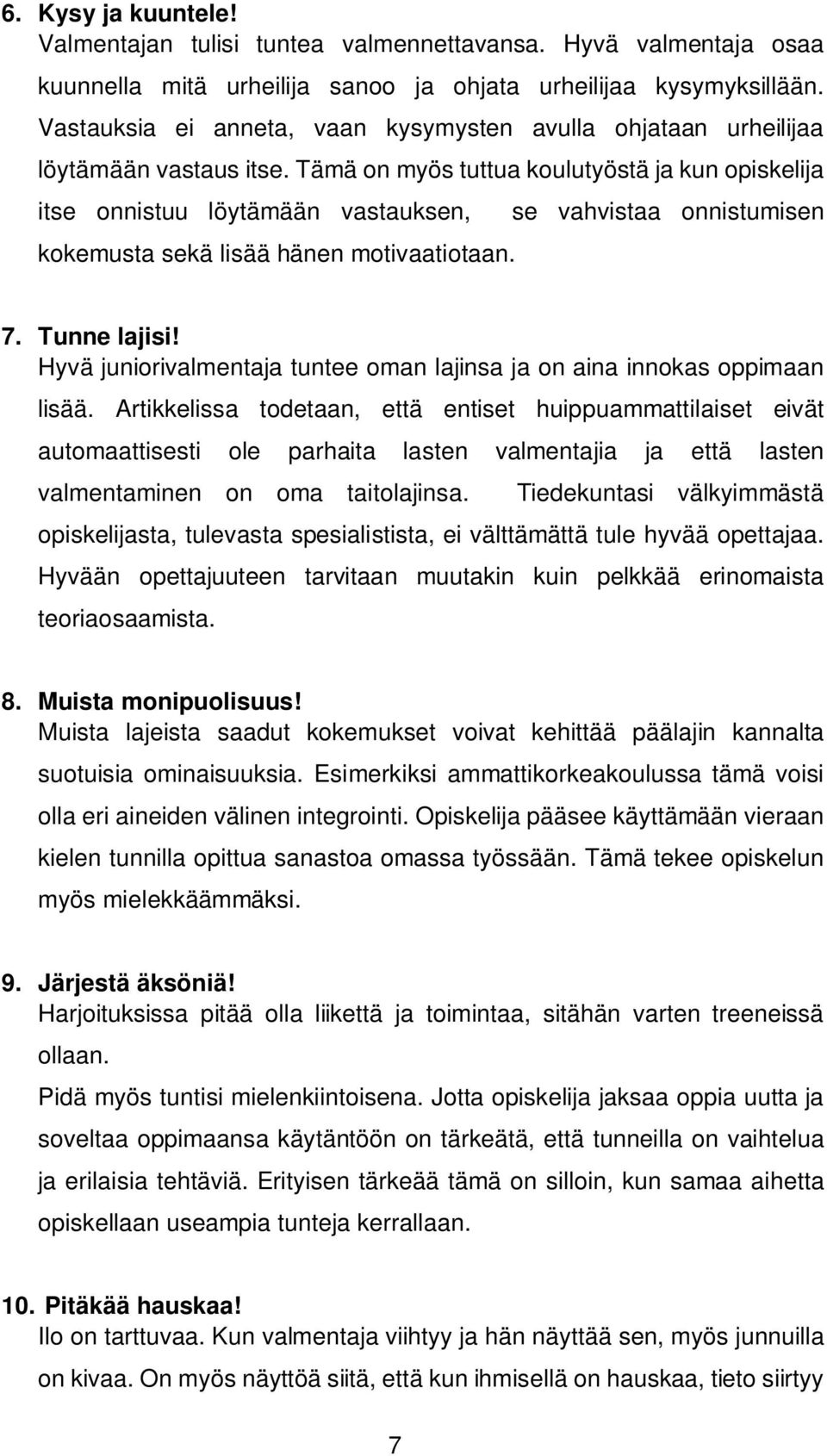Tämä on myös tuttua koulutyöstä ja kun opiskelija itse onnistuu löytämään vastauksen, kokemusta sekä lisää hänen motivaatiotaan. se vahvistaa onnistumisen 7. Tunne lajisi!