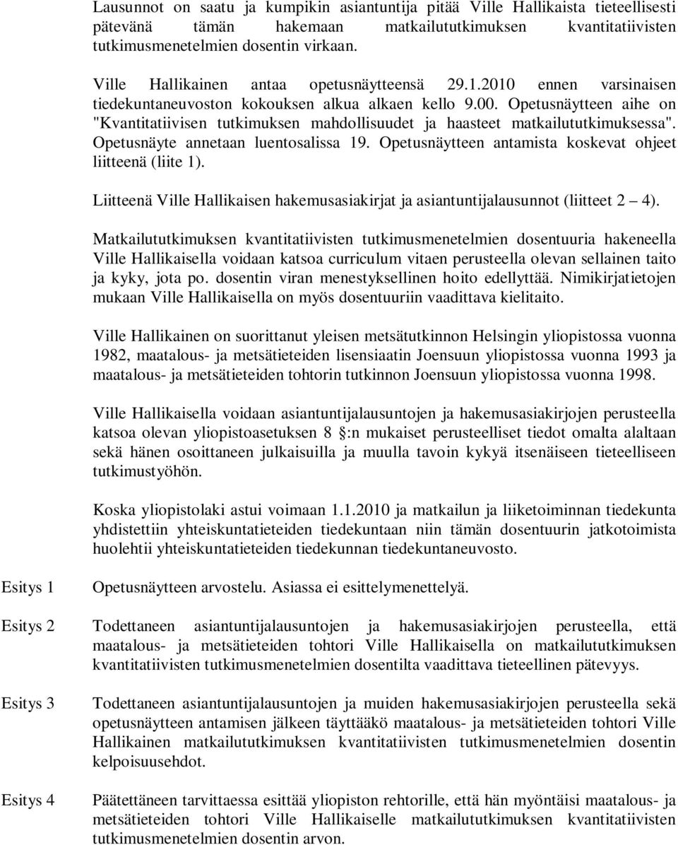 Opetusnäytteen aihe on "Kvantitatiivisen tutkimuksen mahdollisuudet ja haasteet matkailututkimuksessa". Opetusnäyte annetaan luentosalissa 19.