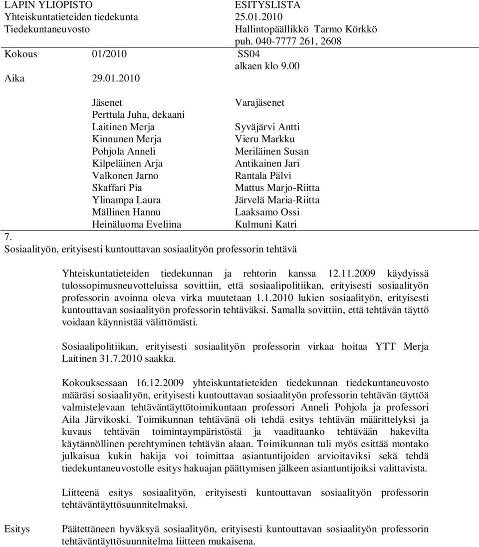 1.2010 lukien sosiaalityön, erityisesti kuntouttavan sosiaalityön professorin tehtäväksi. Samalla sovittiin, että tehtävän täyttö voidaan käynnistää välittömästi.