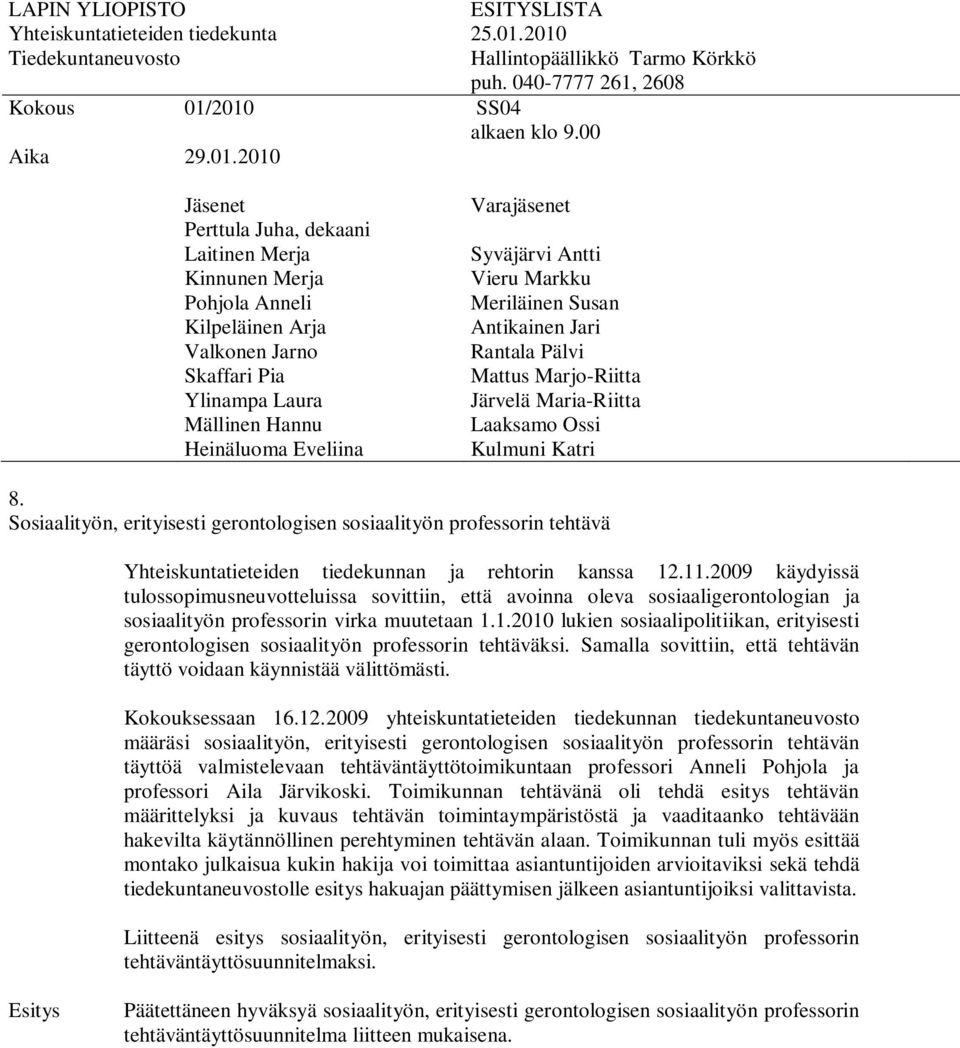 1.2010 lukien sosiaalipolitiikan, erityisesti gerontologisen sosiaalityön professorin tehtäväksi. Samalla sovittiin, että tehtävän täyttö voidaan käynnistää välittömästi. Kokouksessaan 16.12.