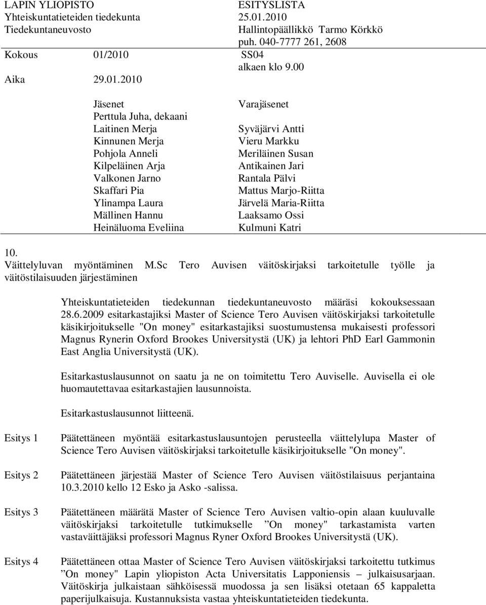 Universitystä (UK) ja lehtori PhD Earl Gammonin East Anglia Universitystä (UK). Esitarkastuslausunnot on saatu ja ne on toimitettu Tero Auviselle.