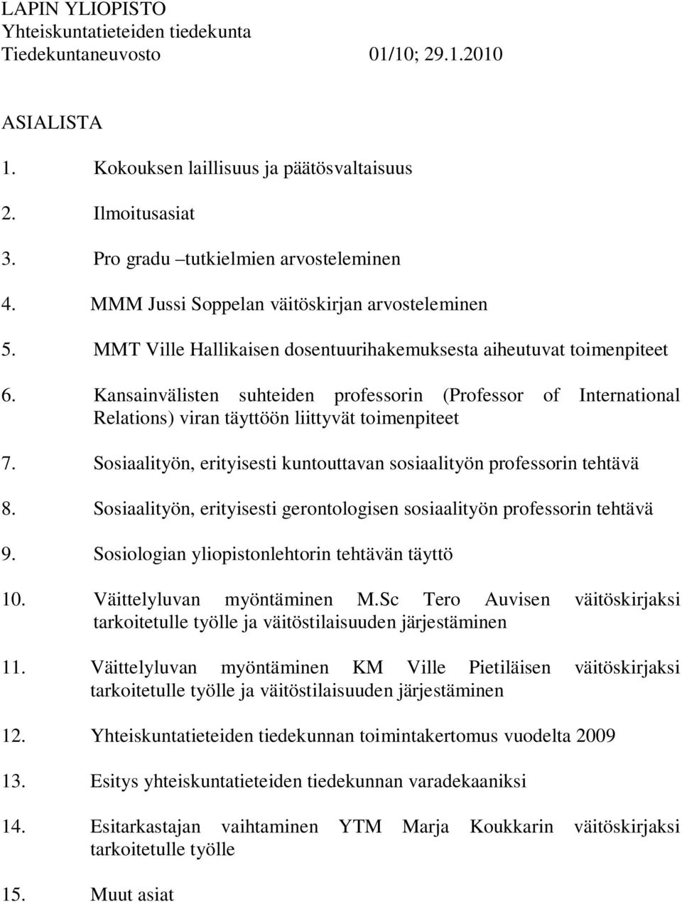 Sosiaalityön, erityisesti kuntouttavan sosiaalityön professorin tehtävä 8. Sosiaalityön, erityisesti gerontologisen sosiaalityön professorin tehtävä 9.