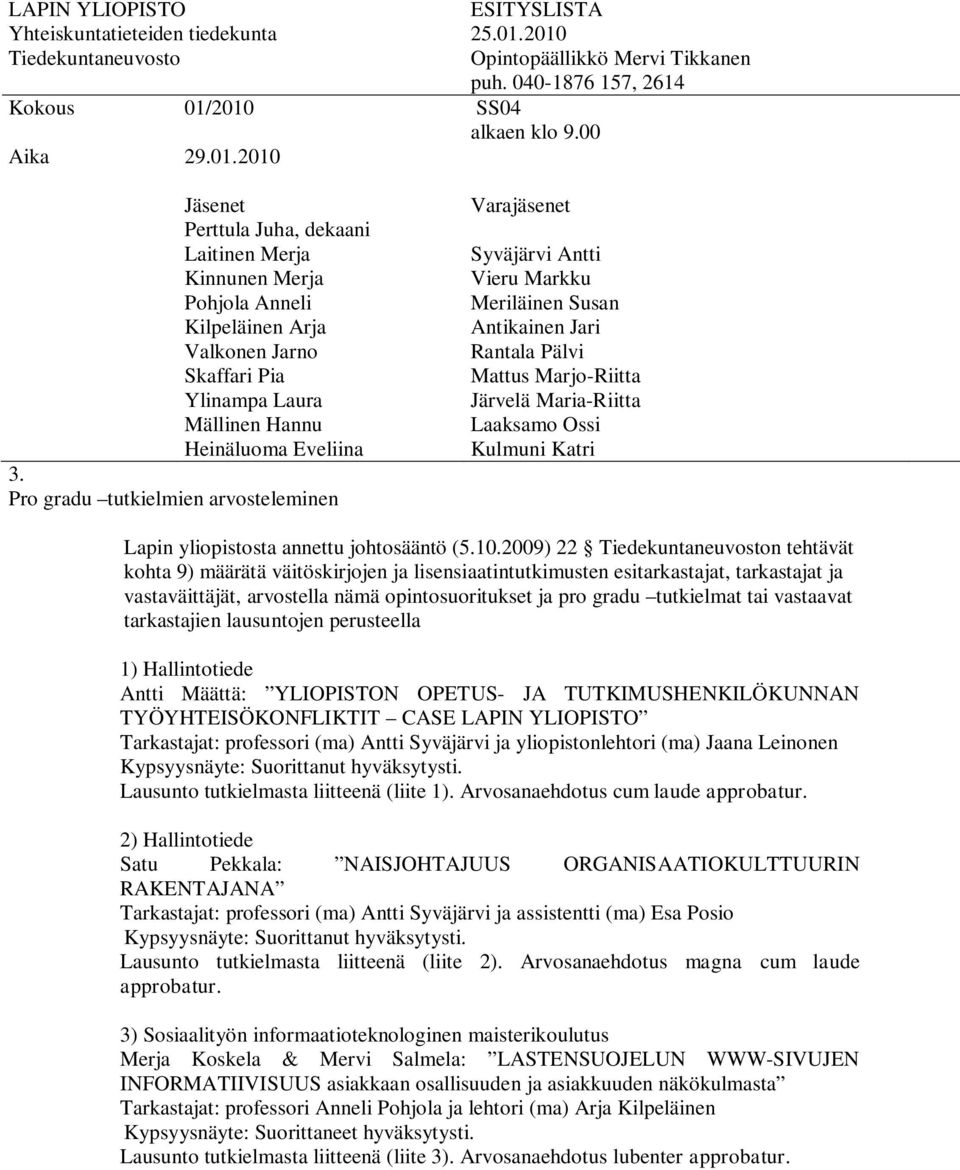 tarkastajien lausuntojen perusteella 1) Hallintotiede Antti Määttä: YLIOPISTON OPETUS- JA TUTKIMUSHENKILÖKUNNAN TYÖYHTEISÖKONFLIKTIT CASE LAPIN YLIOPISTO Tarkastajat: professori (ma) Antti Syväjärvi