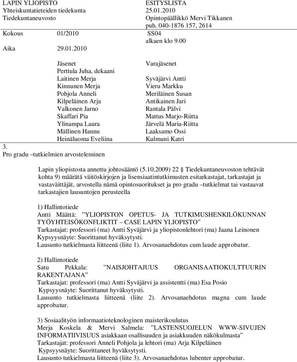 tarkastajien lausuntojen perusteella 1) Hallintotiede Antti Määttä: YLIOPISTON OPETUS- JA TUTKIMUSHENKILÖKUNNAN TYÖYHTEISÖKONFLIKTIT CASE LAPIN YLIOPISTO Tarkastajat: professori (ma) Antti Syväjärvi