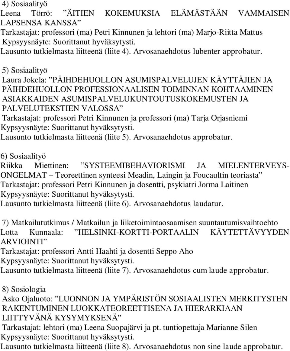 5) Sosiaalityö Laura Jokela: PÄIHDEHUOLLON ASUMISPALVELUJEN KÄYTTÄJIEN JA PÄIHDEHUOLLON PROFESSIONAALISEN TOIMINNAN KOHTAAMINEN ASIAKKAIDEN ASUMISPALVELUKUNTOUTUSKOKEMUSTEN JA PALVELUTEKSTIEN VALOSSA