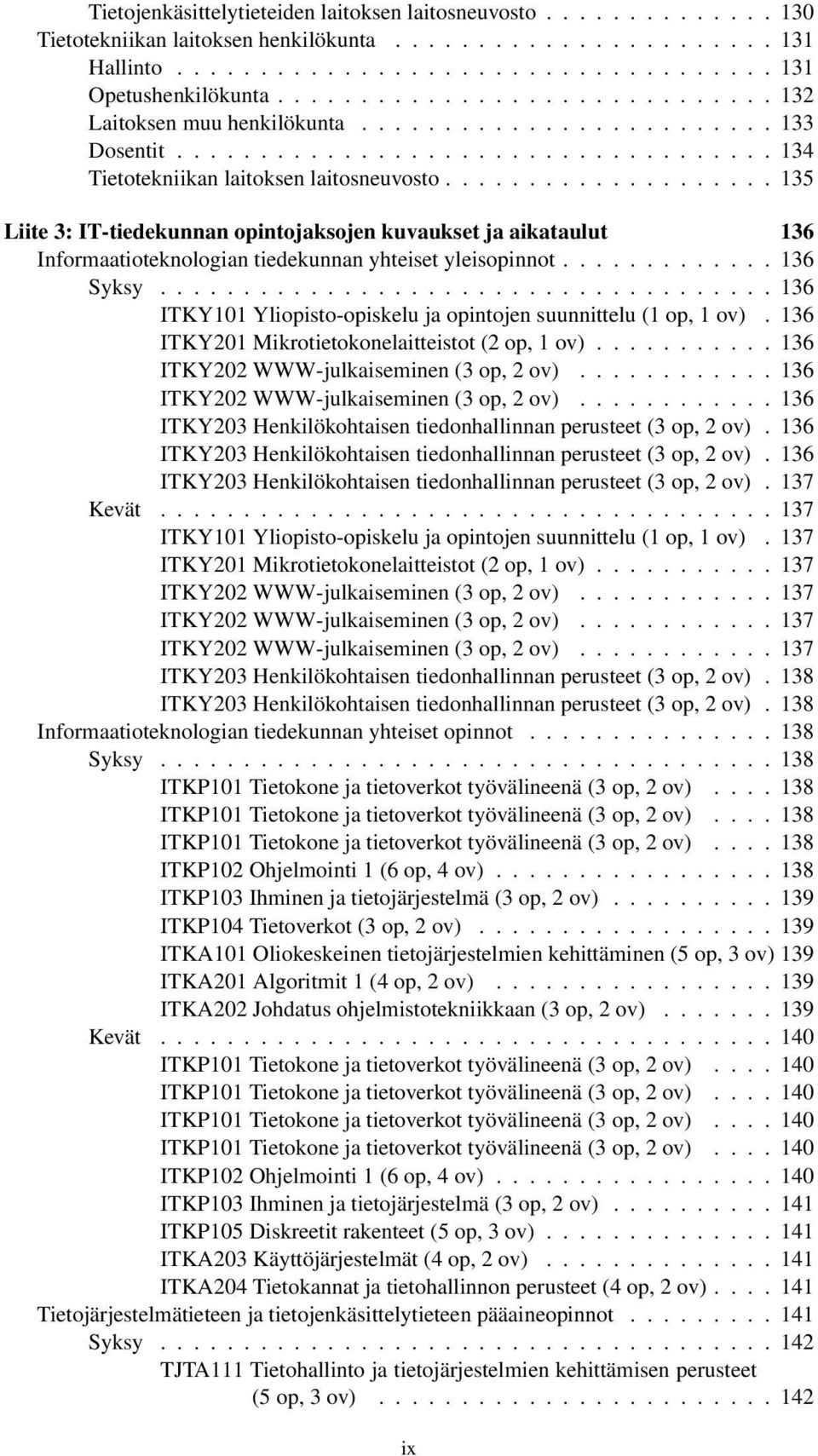 ................... 135 Liite 3: IT-tiedekunnan opintojaksojen kuvaukset ja aikataulut 136 Informaatioteknologian tiedekunnan yhteiset yleisopinnot............. 136 Syksy.