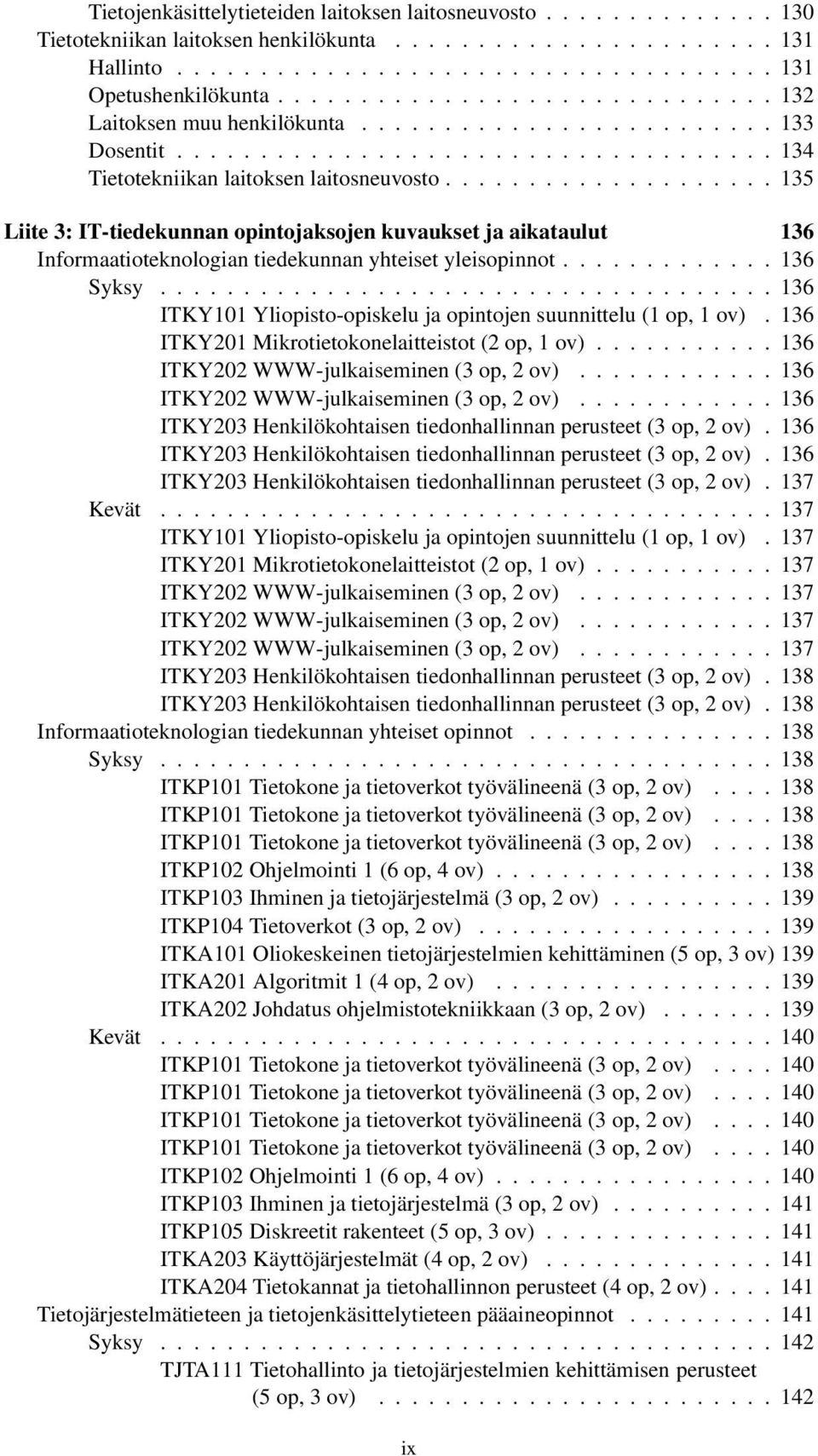 ................... 135 Liite 3: IT-tiedekunnan opintojaksojen kuvaukset ja aikataulut 136 Informaatioteknologian tiedekunnan yhteiset yleisopinnot............. 136 Syksy.