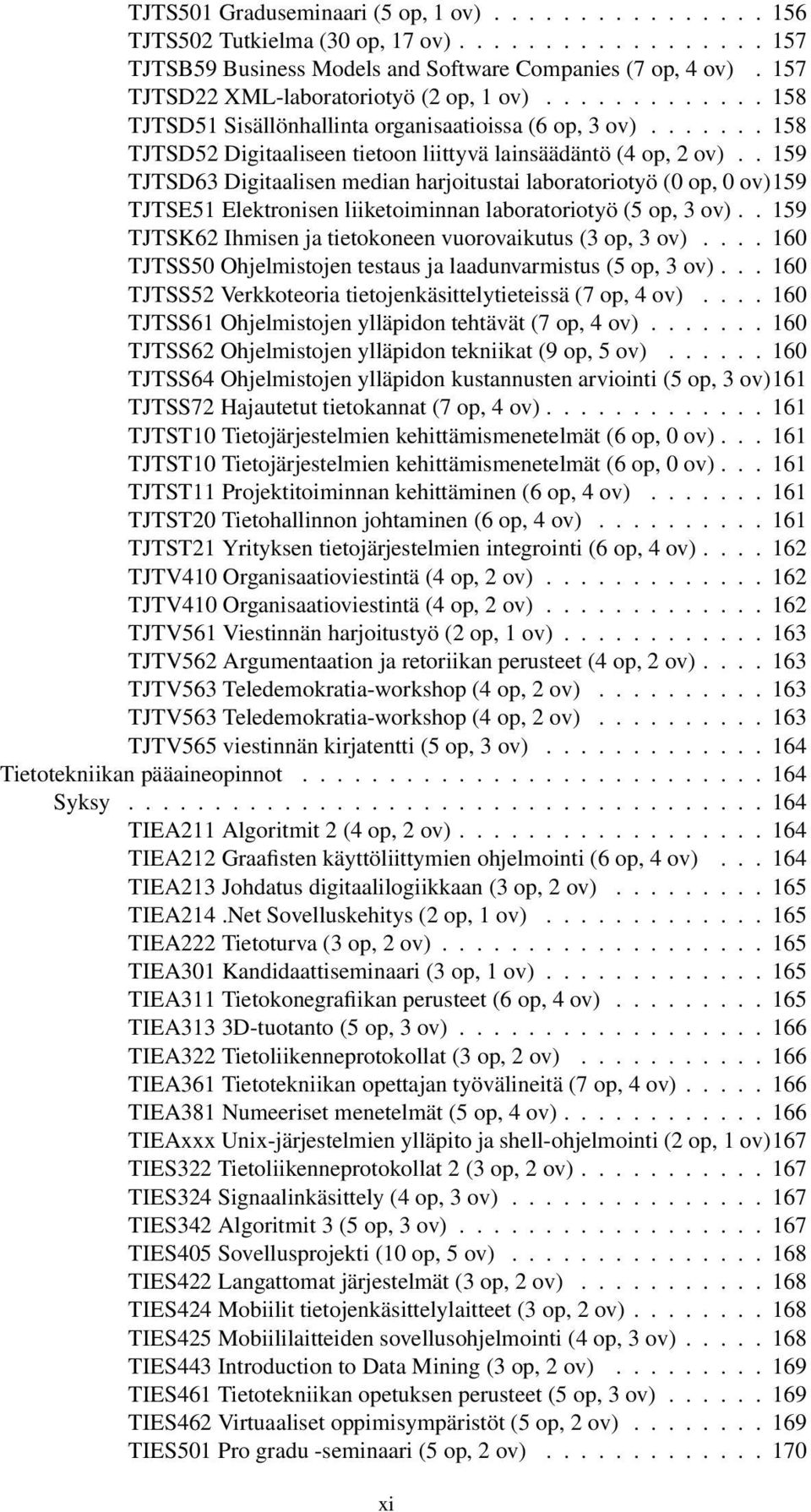 . 159 TJTSD63 Digitaalisen median harjoitustai laboratoriotyö (0 op, 0 ov)159 TJTSE51 Elektronisen liiketoiminnan laboratoriotyö (5 op, 3 ov).