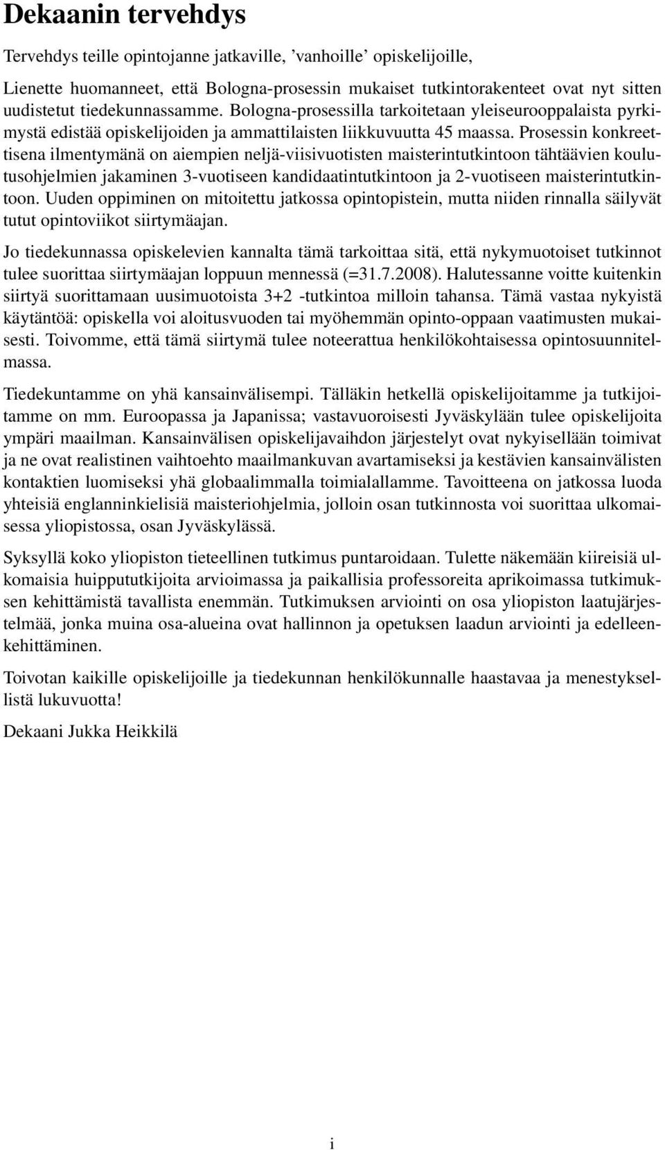 Prosessin konkreettisena ilmentymänä on aiempien neljä-viisivuotisten maisterintutkintoon tähtäävien koulutusohjelmien jakaminen 3-vuotiseen kandidaatintutkintoon ja 2-vuotiseen maisterintutkintoon.