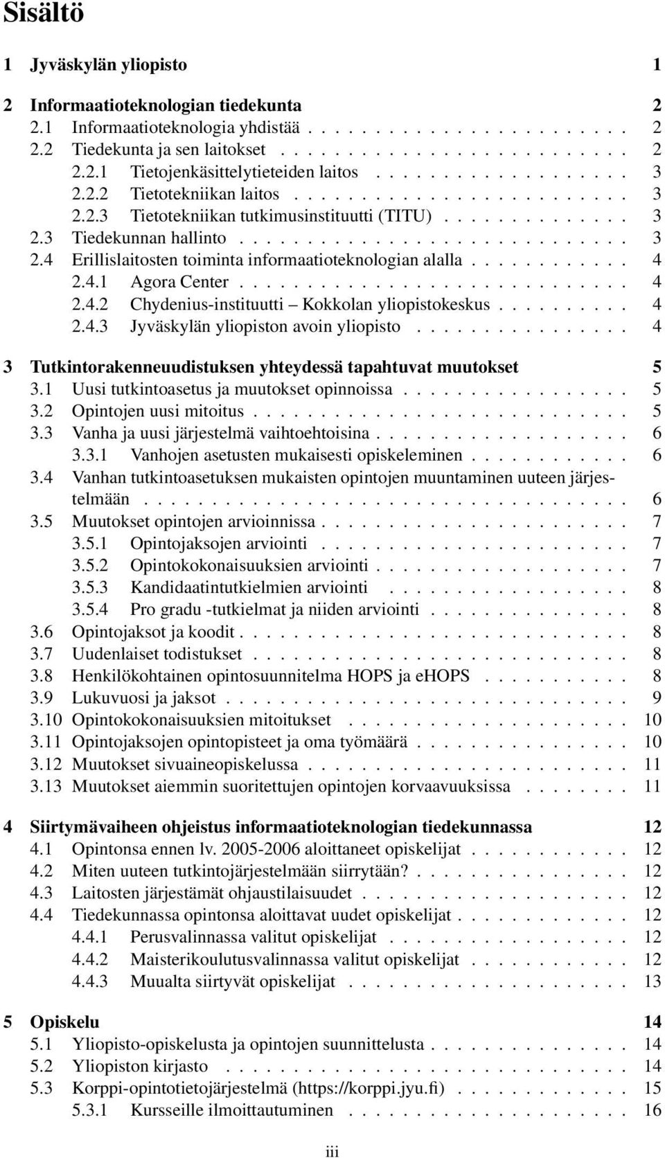 ........... 4 2.4.1 Agora Center............................. 4 2.4.2 Chydenius-instituutti Kokkolan yliopistokeskus.......... 4 2.4.3 Jyväskylän yliopiston avoin yliopisto.