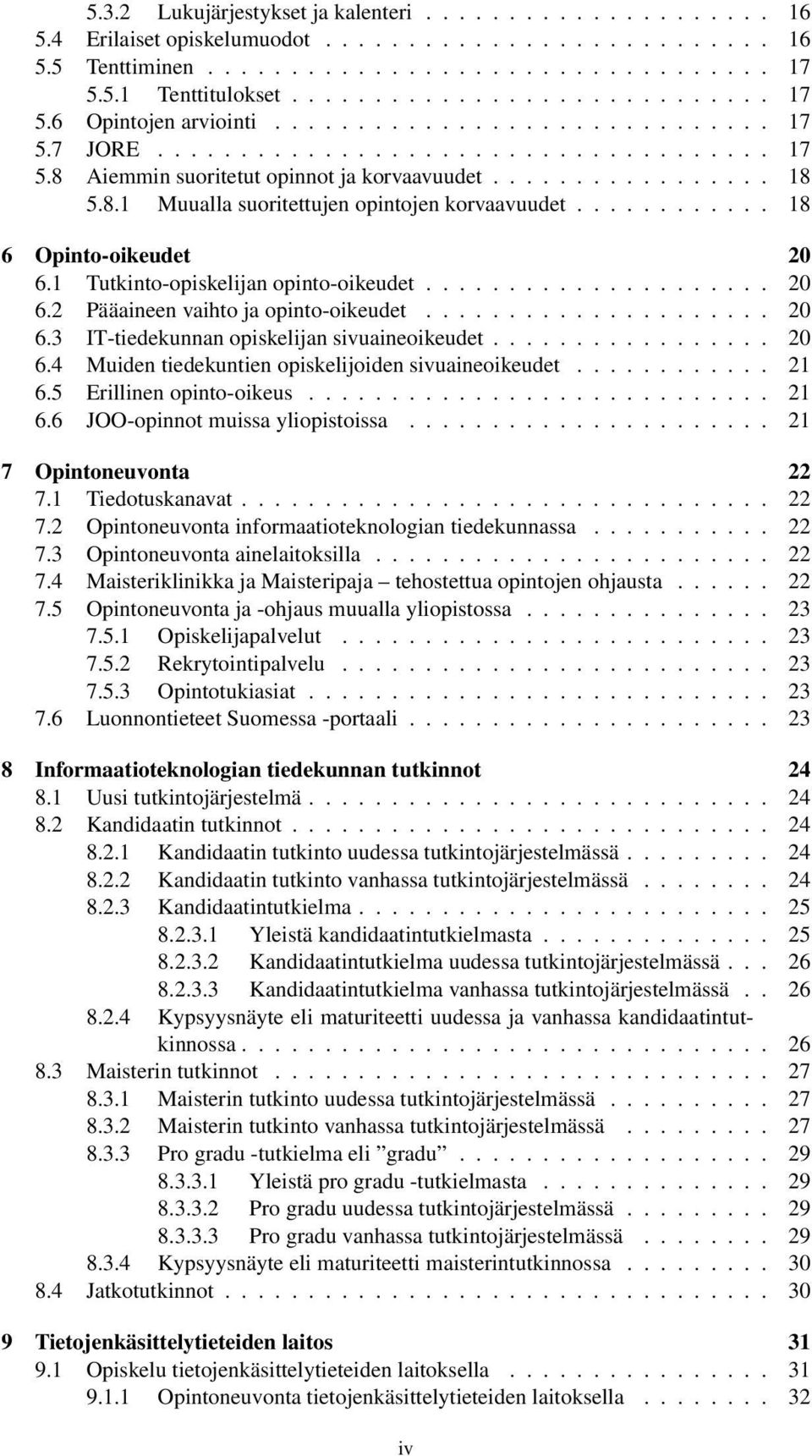 ........... 18 6 Opinto-oikeudet 20 6.1 Tutkinto-opiskelijan opinto-oikeudet..................... 20 6.2 Pääaineen vaihto ja opinto-oikeudet..................... 20 6.3 IT-tiedekunnan opiskelijan sivuaineoikeudet.