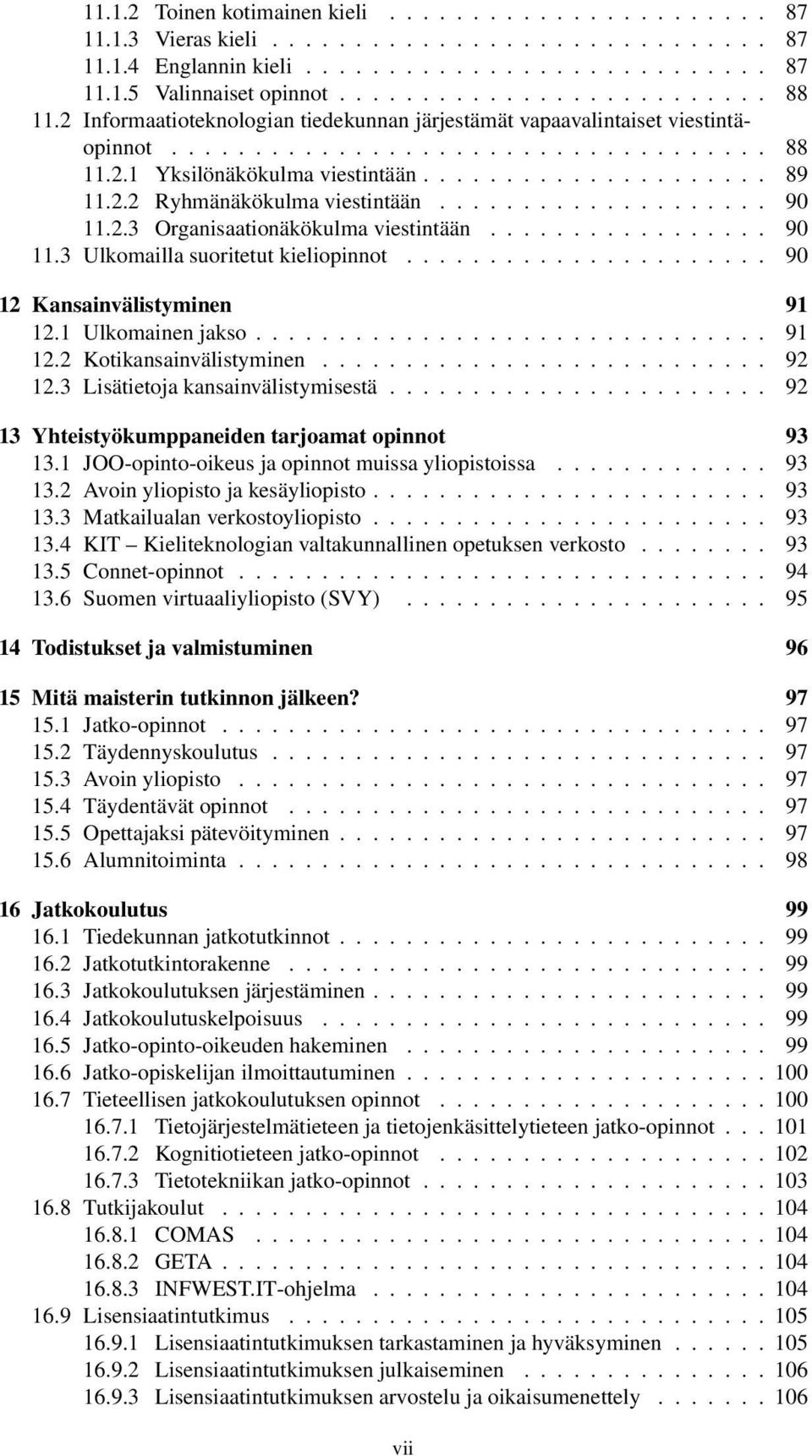 ................... 90 11.2.3 Organisaationäkökulma viestintään................. 90 11.3 Ulkomailla suoritetut kieliopinnot...................... 90 12 Kansainvälistyminen 91 12.1 Ulkomainen jakso.