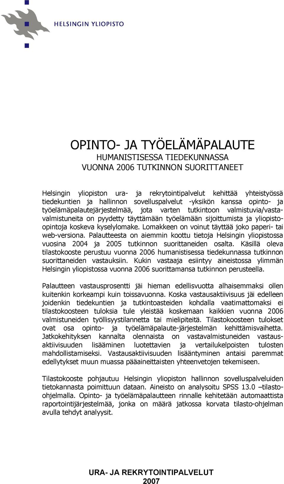 Lomakkee o voiut täyttää joko paperi tai web versioa. Palautteesta o aiemmi koottu tietoja Helsigi yliopistossa vuosia 2004 ja 2005 tutkio suorittaeide osalta.