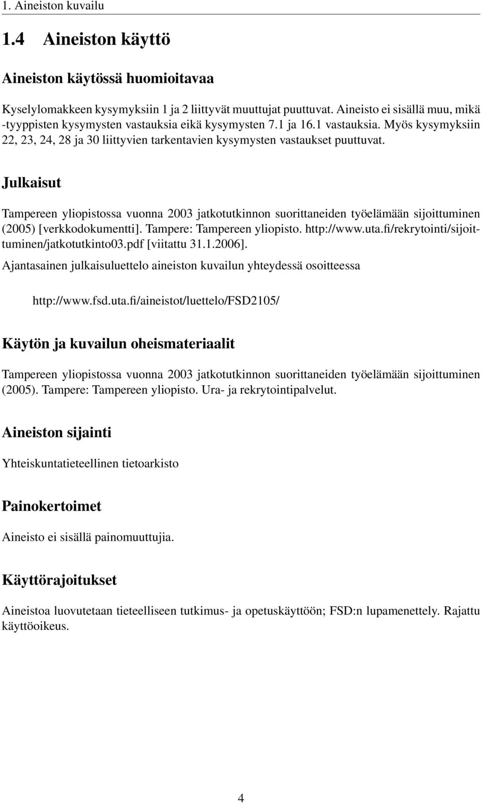 Julkaisut Tampereen yliopistossa vuonna 2003 jatkotutkinnon suorittaneiden työelämään sijoittuminen (2005) [verkkodokumentti]. Tampere: Tampereen yliopisto. http://www.uta.
