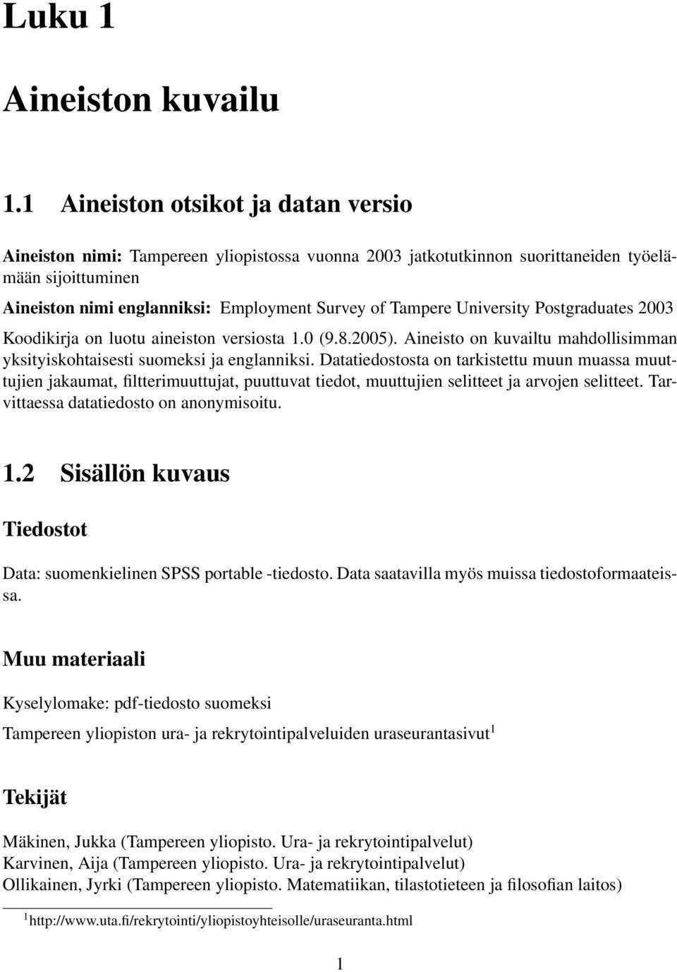 University Postgraduates 2003 Koodikirja on luotu aineiston versiosta 1.0 (9.8.2005). Aineisto on kuvailtu mahdollisimman yksityiskohtaisesti suomeksi ja englanniksi.