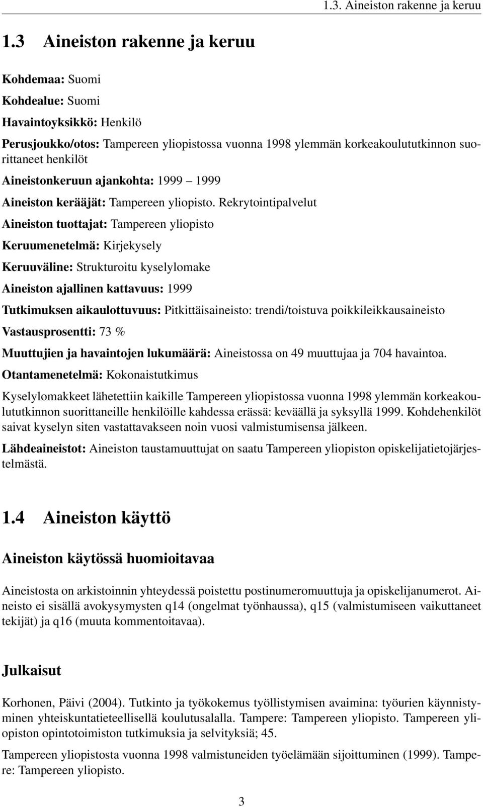 Aineistonkeruun ajankohta: 1999 1999 Aineiston kerääjät: Tampereen yliopisto.