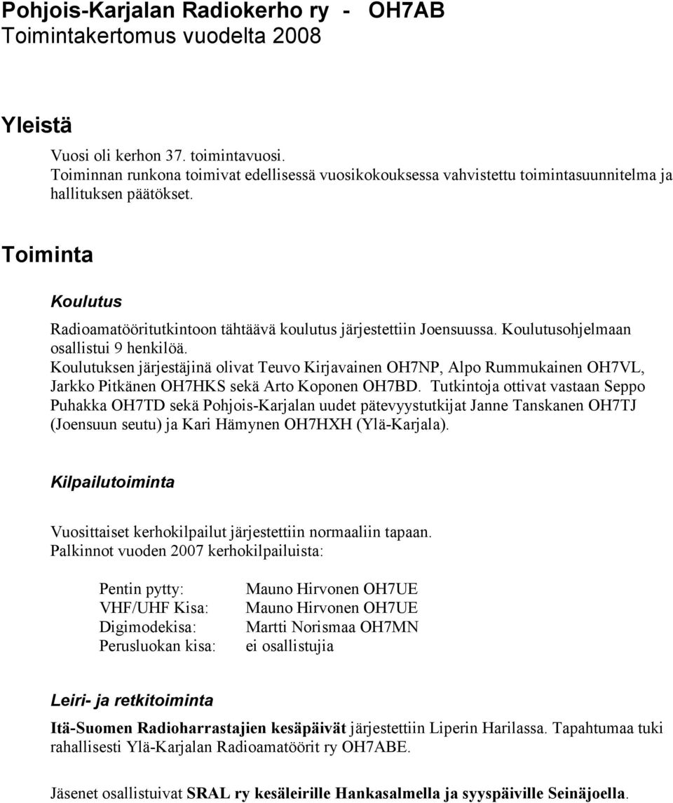 Koulutusohjelmaan osallistui 9 henkilöä. Koulutuksen järjestäjinä olivat Teuvo Kirjavainen OH7NP,, Jarkko Pitkänen OH7HKS sekä Arto Koponen OH7BD.