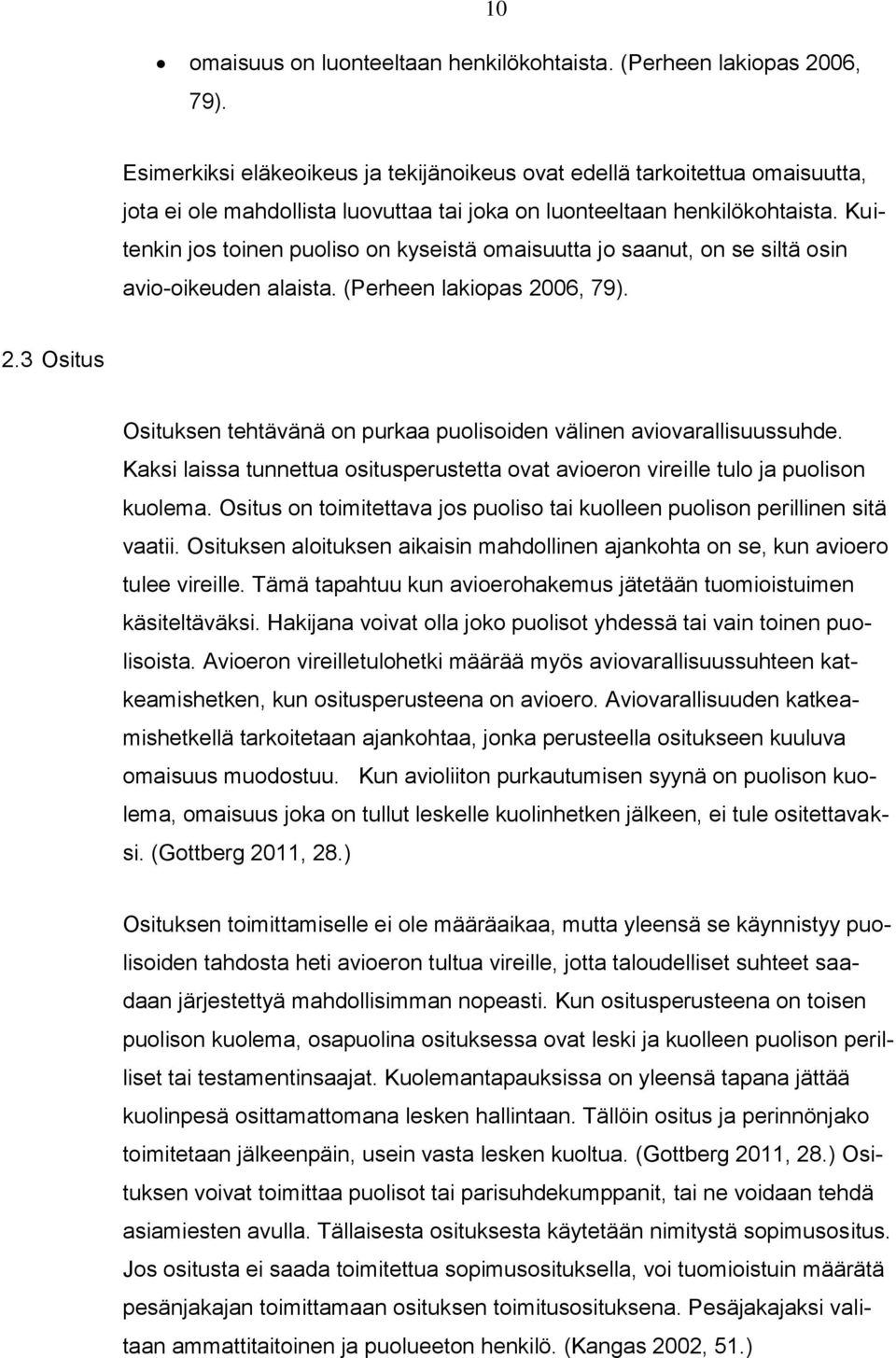 Kuitenkin jos toinen puoliso on kyseistä omaisuutta jo saanut, on se siltä osin avio-oikeuden alaista. (Perheen lakiopas 20