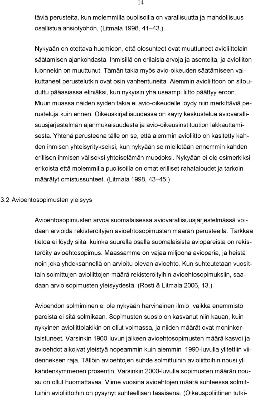 Tämän takia myös avio-oikeuden säätämiseen vaikuttaneet perustelutkin ovat osin vanhentuneita. Aiemmin avioliittoon on sitouduttu pääasiassa eliniäksi, kun nykyisin yhä useampi liitto päättyy eroon.