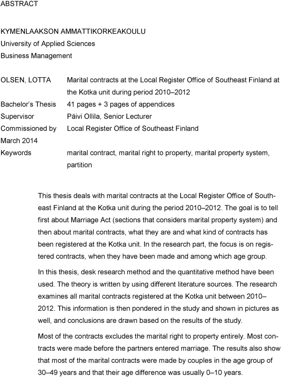 contract, marital right to property, marital property system, partition This thesis deals with marital contracts at the Local Register Office of Southeast Finland at the Kotka unit during the period