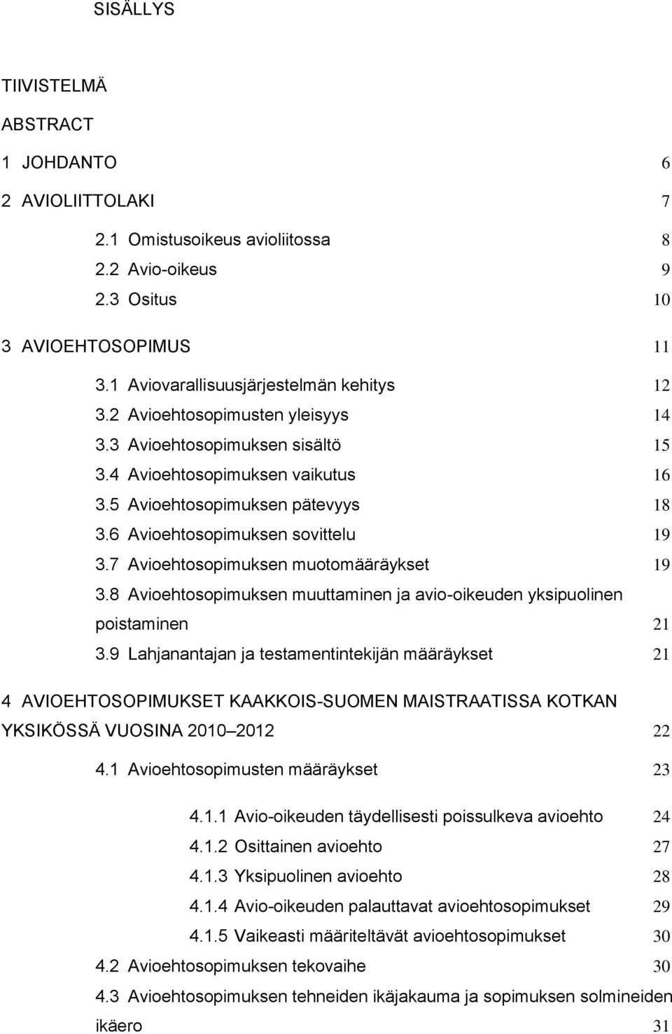 7 Avioehtosopimuksen muotomääräykset 19 3.8 Avioehtosopimuksen muuttaminen ja avio-oikeuden yksipuolinen poistaminen 21 3.