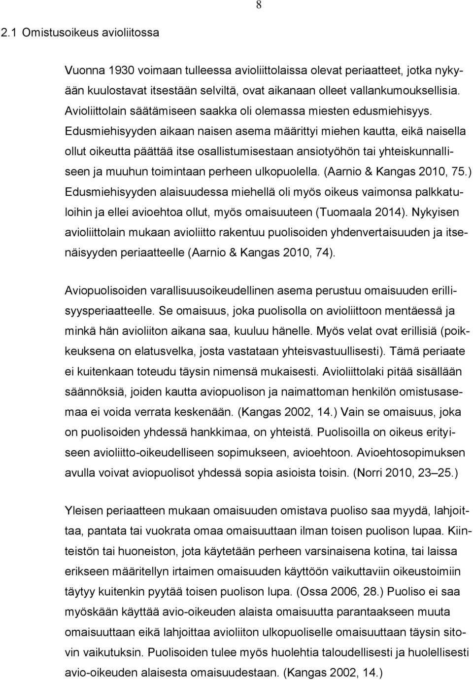 Edusmiehisyyden aikaan naisen asema määrittyi miehen kautta, eikä naisella ollut oikeutta päättää itse osallistumisestaan ansiotyöhön tai yhteiskunnalliseen ja muuhun toimintaan perheen ulkopuolella.