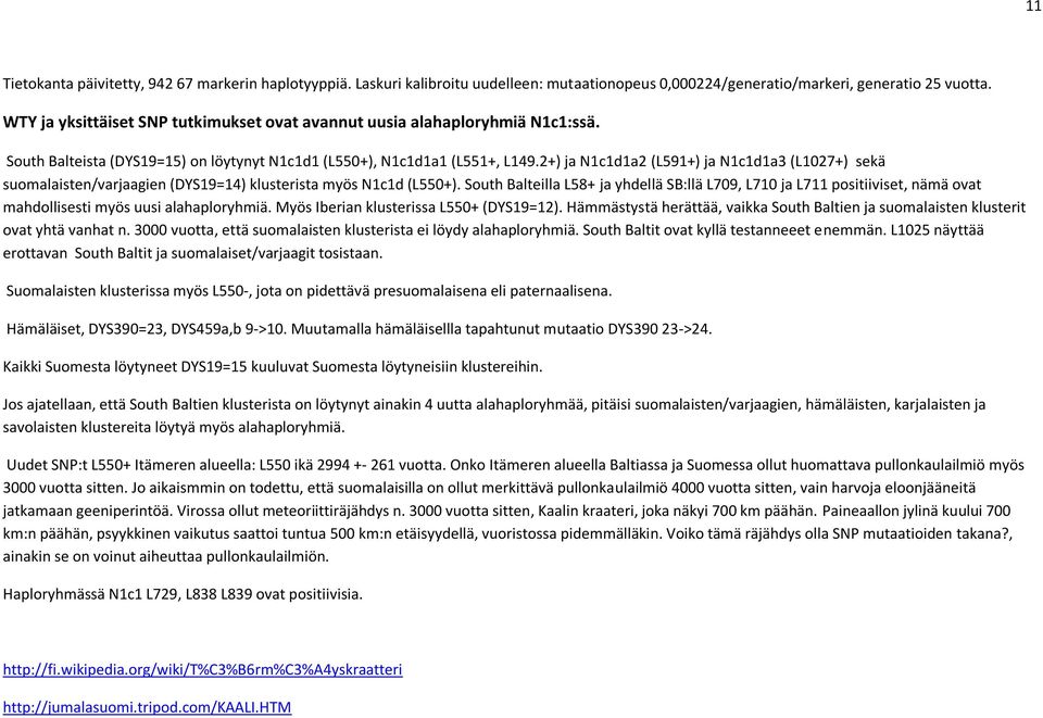 2+) ja N1c1d1a2 (L591+) ja N1c1d1a3 (L1027+) sekä suomalaisten/varjaagien (DYS19=14) klusterista myös N1c1d (L550+).