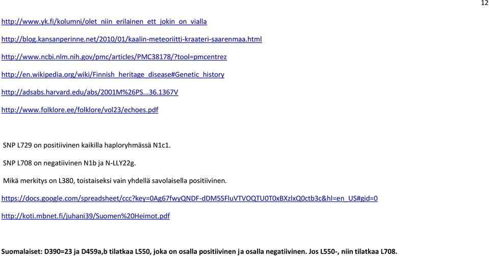 pdf SNP L729 on positiivinen kaikilla haploryhmässä N1c1. SNP L708 on negatiivinen N1b ja N-LLY22g. Mikä merkitys on L380, toistaiseksi vain yhdellä savolaisella positiivinen. https://docs.google.