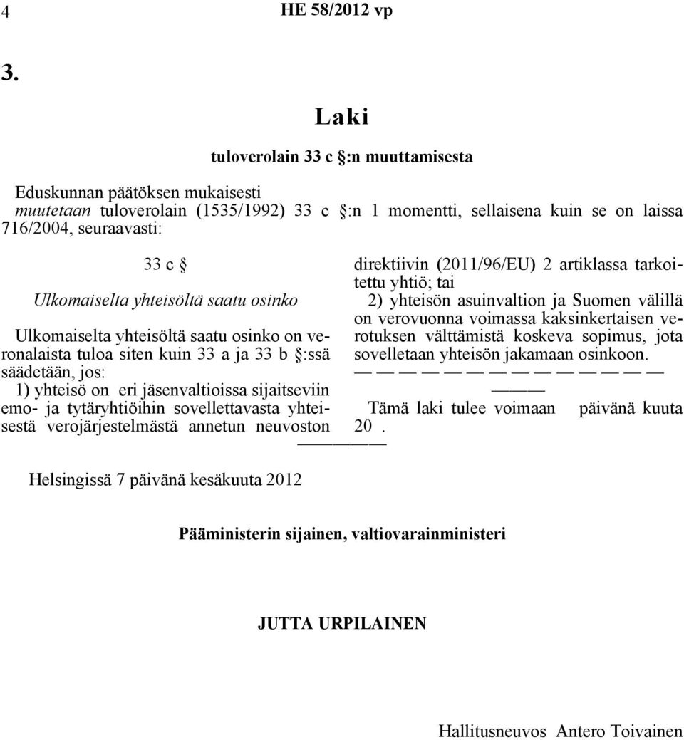yhteisestä verojärjestelmästä annetun neuvoston Helsingissä 7 päivänä kesäkuuta 2012 direktiivin (2011/96/EU) 2 artiklassa tarkoitettu yhtiö; tai 2) yhteisön asuinvaltion ja Suomen välillä on
