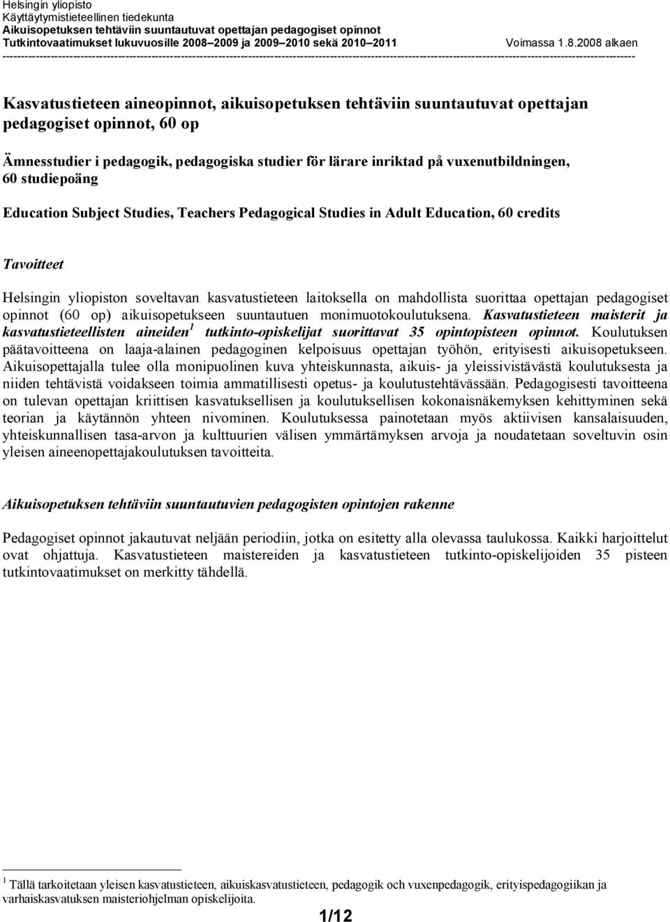 pedagogiset opinnot (60 op) aikuisopetukseen suuntautuen monimuotokoulutuksena. Kasvatustieteen maisterit ja kasvatustieteellisten aineiden 1 tutkinto-opiskelijat suorittavat 35 opintopisteen opinnot.