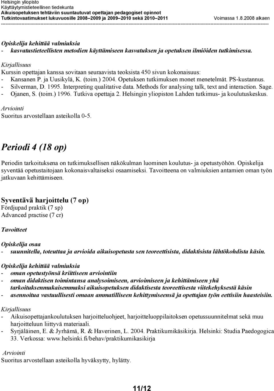 - Ojanen, S. (toim.) 1996. Tutkiva opettaja 2. Helsingin yliopiston Lahden tutkimus- ja koulutuskeskus.