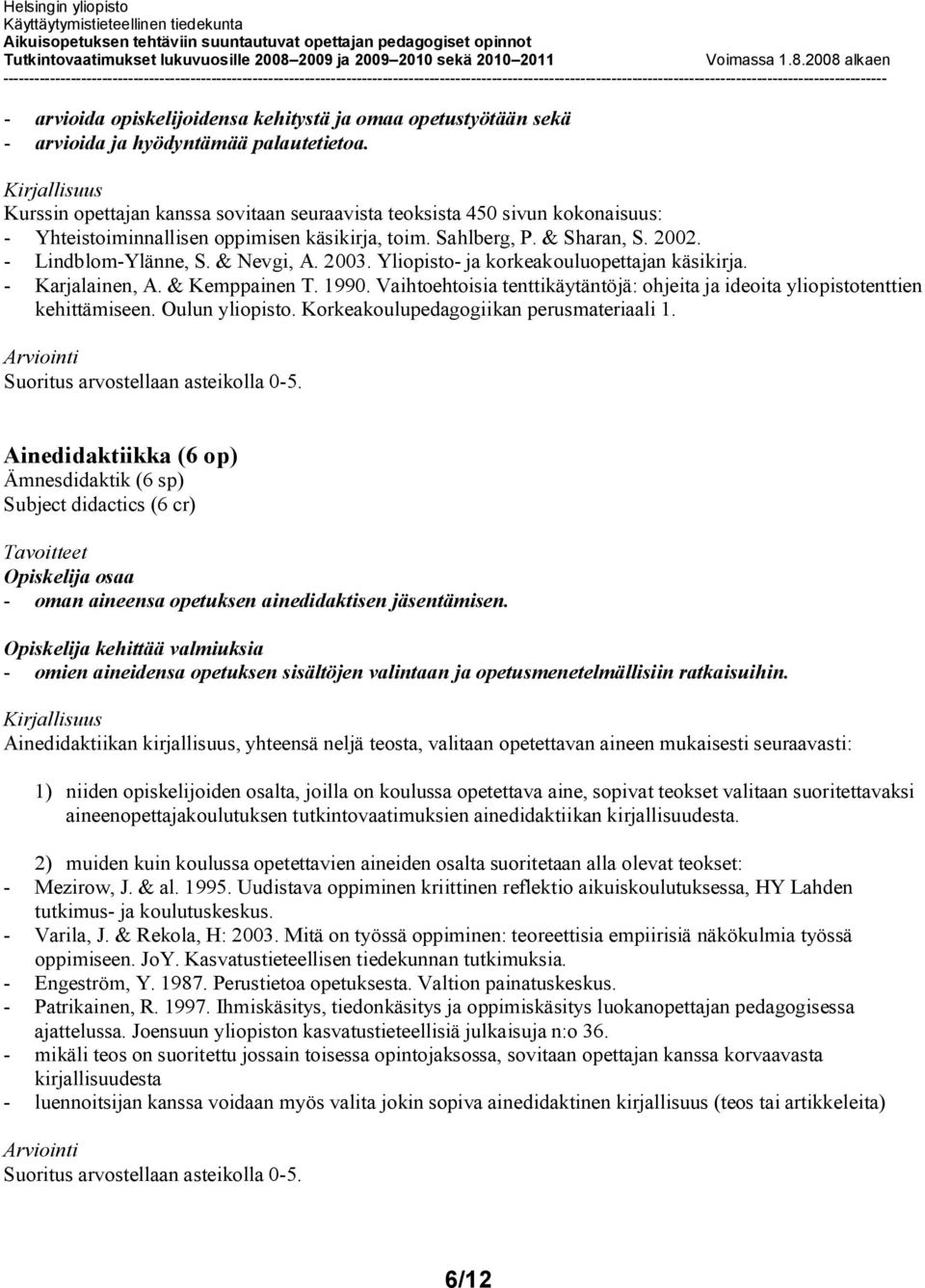 Yliopisto- ja korkeakouluopettajan käsikirja. - Karjalainen, A. & Kemppainen T. 1990. Vaihtoehtoisia tenttikäytäntöjä: ohjeita ja ideoita yliopistotenttien kehittämiseen. Oulun yliopisto.