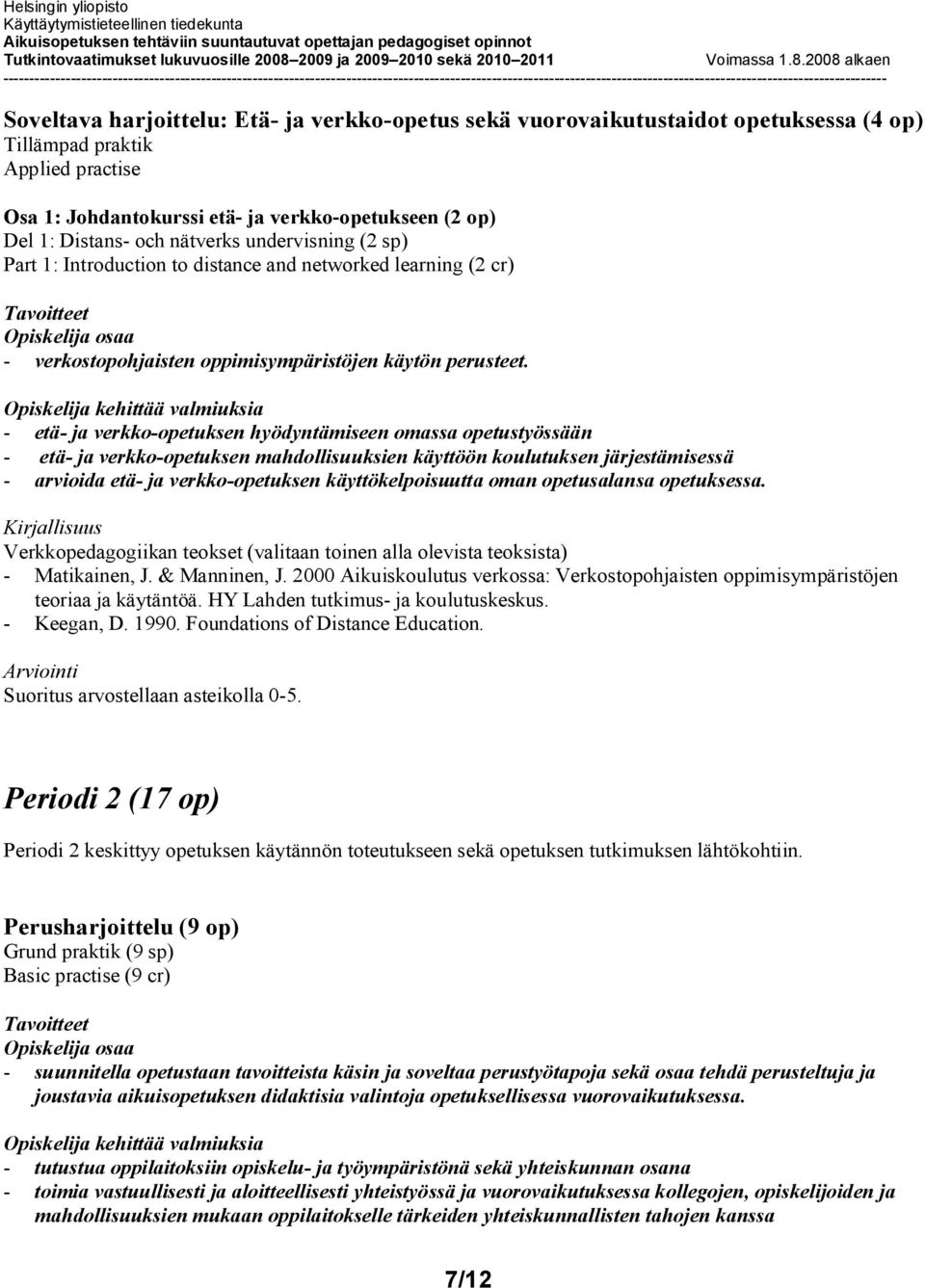 - etä- ja verkko-opetuksen hyödyntämiseen omassa opetustyössään - etä- ja verkko-opetuksen mahdollisuuksien käyttöön koulutuksen järjestämisessä - arvioida etä- ja verkko-opetuksen käyttökelpoisuutta